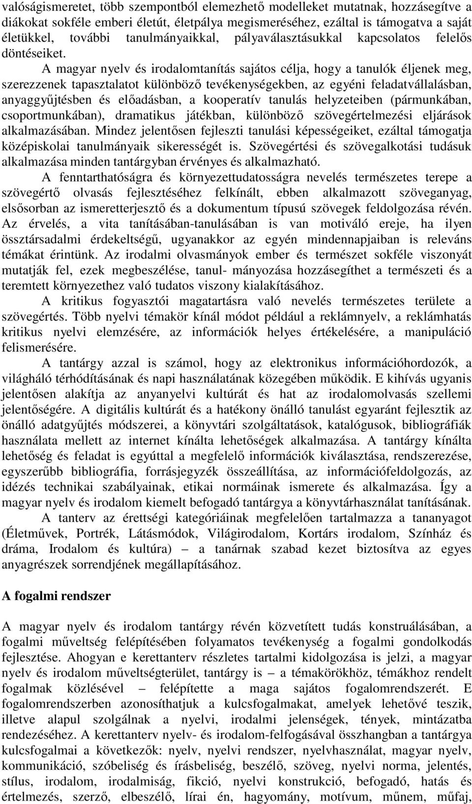 A magyar nyelv és irodalomtanítás sajátos célja, hogy a tanulók éljenek meg, szerezzenek tapasztalatot különböző tevékenységekben, az egyéni feladatvállalásban, anyaggyűjtésben és előadásban, a