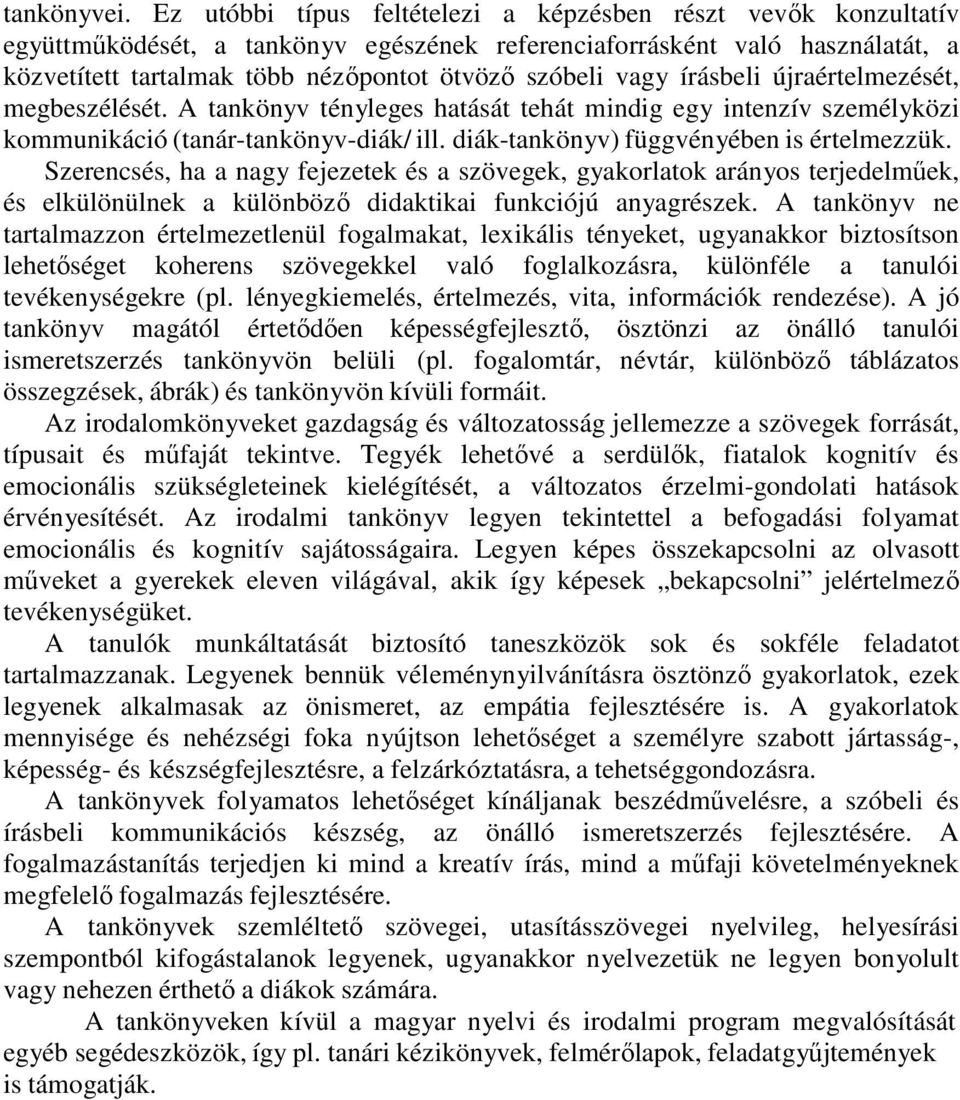 vagy írásbeli újraértelmezését, megbeszélését. A tankönyv tényleges hatását tehát mindig egy intenzív személyközi kommunikáció (tanár-tankönyv-diák/ ill. diák-tankönyv) függvényében is értelmezzük.