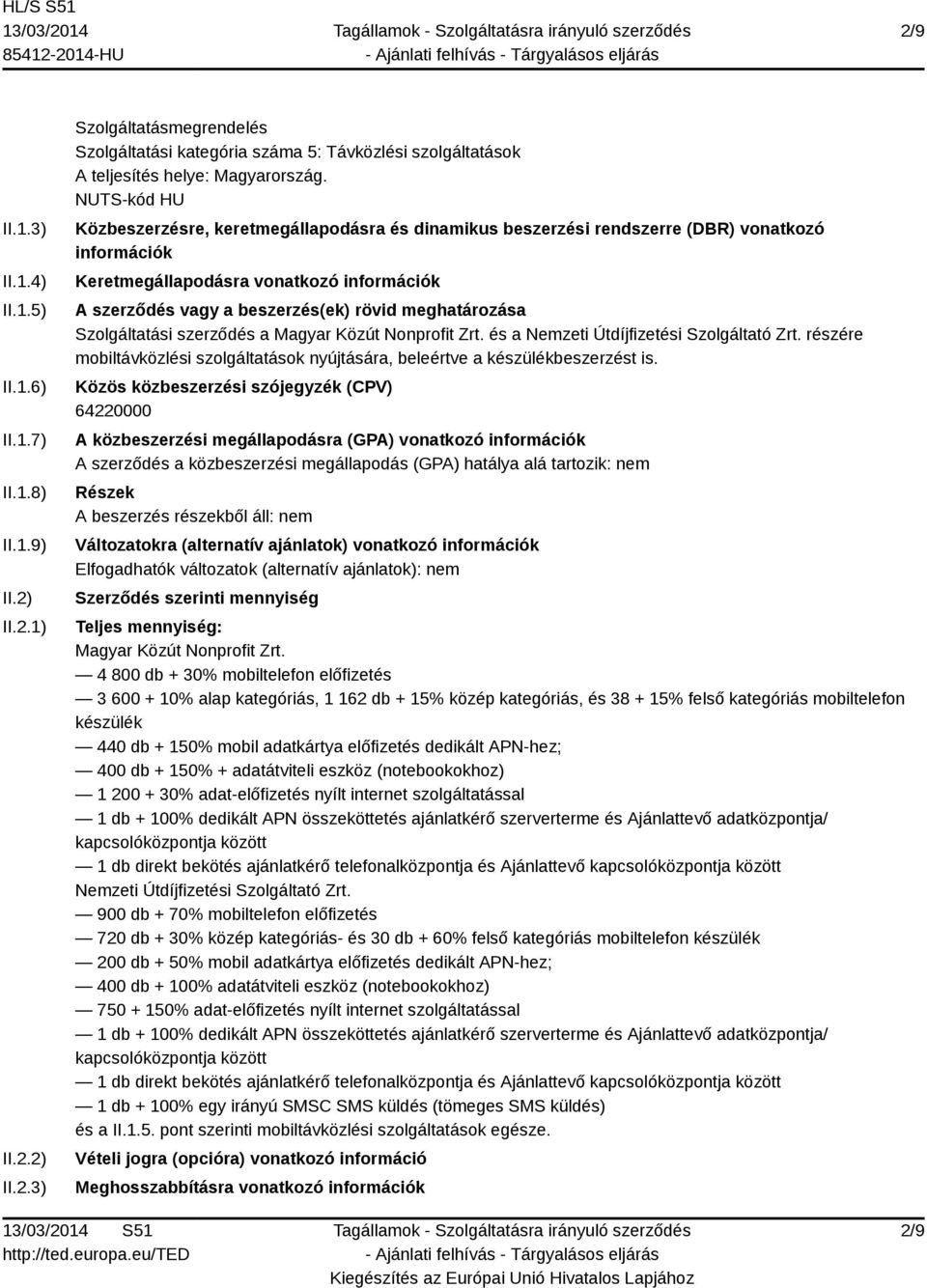 meghatározása Szolgáltatási szerződés a Magyar Közút Nonprofit Zrt. és a Nemzeti Útdíjfizetési Szolgáltató Zrt. részére mobiltávközlési szolgáltatások nyújtására, beleértve a készülékbeszerzést is.