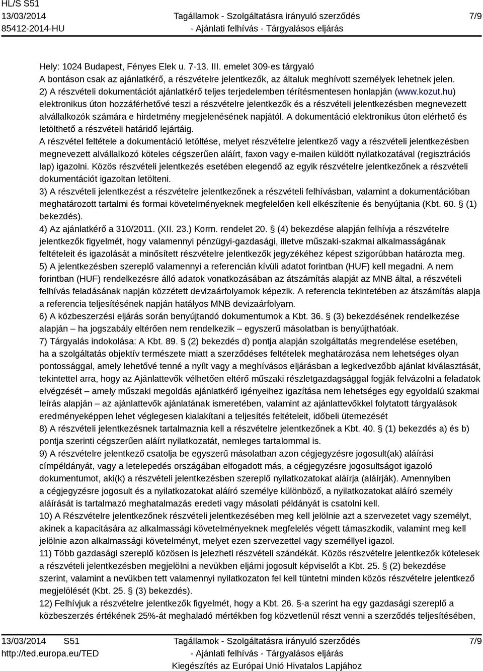 hu) elektronikus úton hozzáférhetővé teszi a részvételre jelentkezők és a részvételi jelentkezésben megnevezett alvállalkozók számára e hirdetmény megjelenésének napjától.