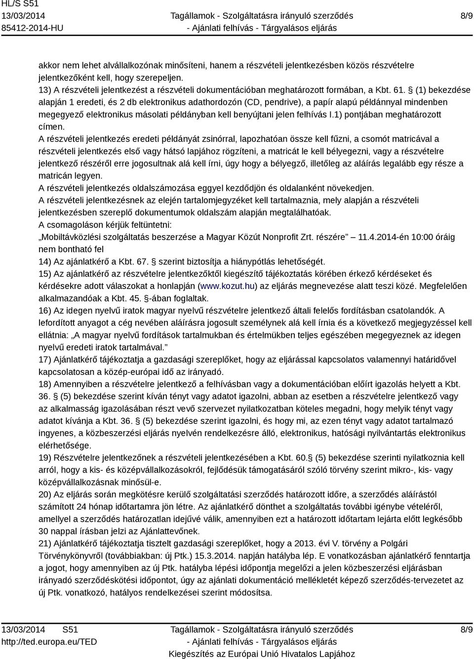 (1) bekezdése alapján 1 eredeti, és 2 db elektronikus adathordozón (CD, pendrive), a papír alapú példánnyal mindenben megegyező elektronikus másolati példányban kell benyújtani jelen felhívás I.