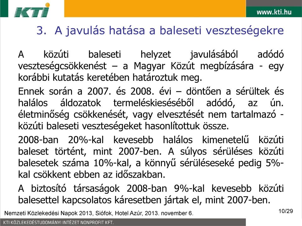 életminőség csökkenését, vagy elvesztését nem tartalmazó - közúti baleseti veszteségeket hasonlítottuk össze. 2008-ban 20%-kal kevesebb halálos kimenetelű közúti baleset történt, mint 2007-ben.