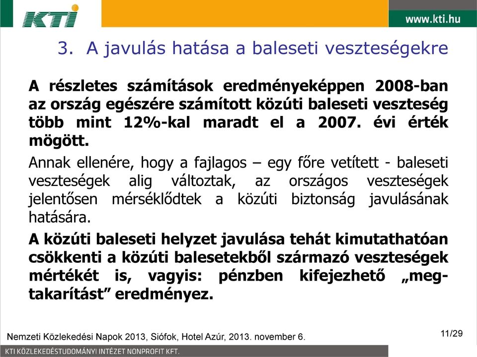 Annak ellenére, hogy a fajlagos egy főre vetített - baleseti veszteségek alig változtak, az országos veszteségek jelentősen mérséklődtek a közúti biztonság