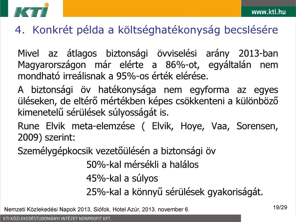 A biztonsági öv hatékonysága nem egyforma az egyes üléseken, de eltérő mértékben képes csökkenteni a különböző kimenetelű sérülések súlyosságát