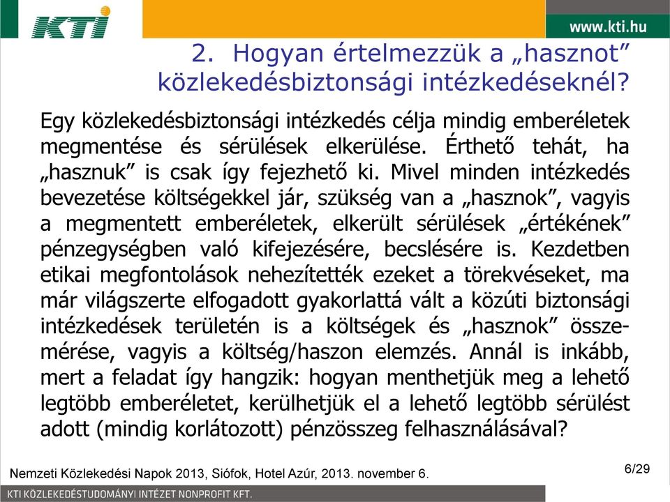 Mivel minden intézkedés bevezetése költségekkel jár, szükség van a hasznok, vagyis a megmentett emberéletek, elkerült sérülések értékének pénzegységben való kifejezésére, becslésére is.