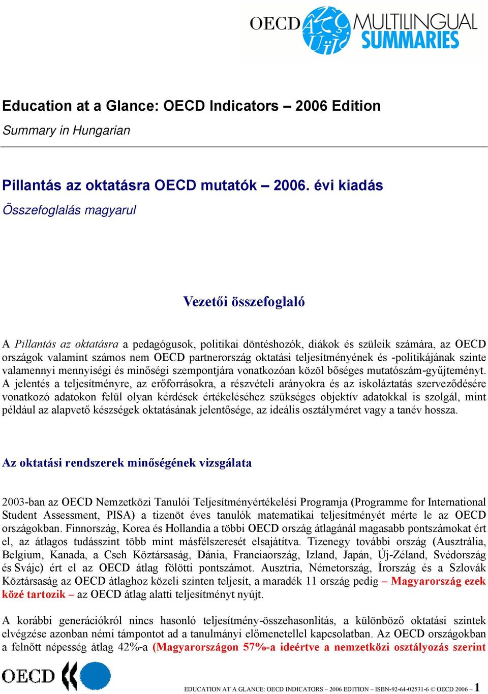 partnerország oktatási teljesítményének és -politikájának szinte valamennyi mennyiségi és minőségi szempontjára vonatkozóan közöl bőséges mutatószám-gyűjteményt.