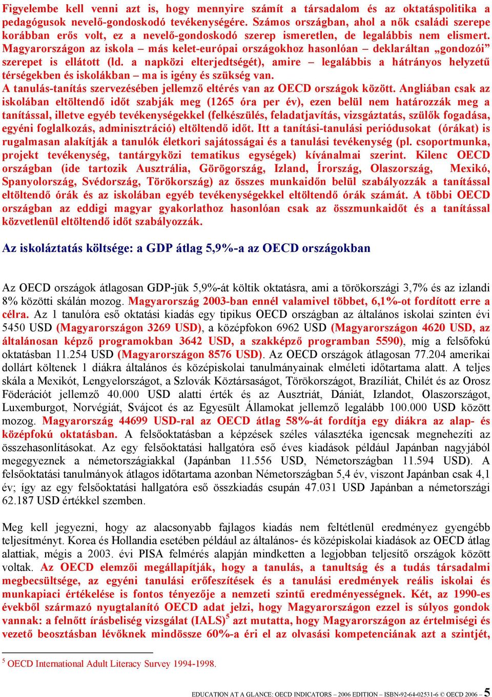 Magyarországon az iskola más kelet-európai országokhoz hasonlóan deklaráltan gondozói szerepet is ellátott (ld.