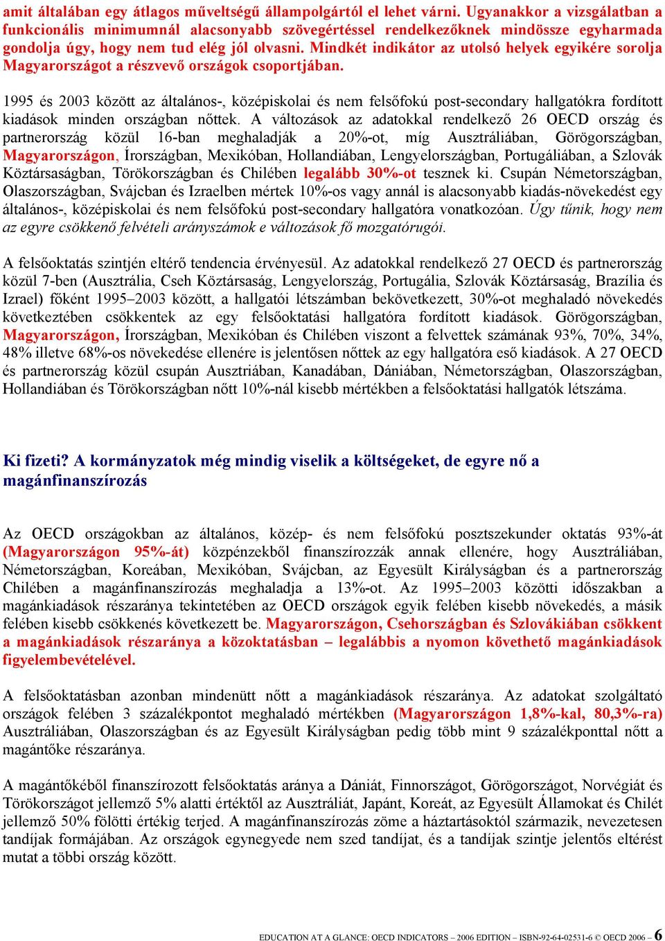 Mindkét indikátor az utolsó helyek egyikére sorolja Magyarországot a részvevő országok csoportjában.