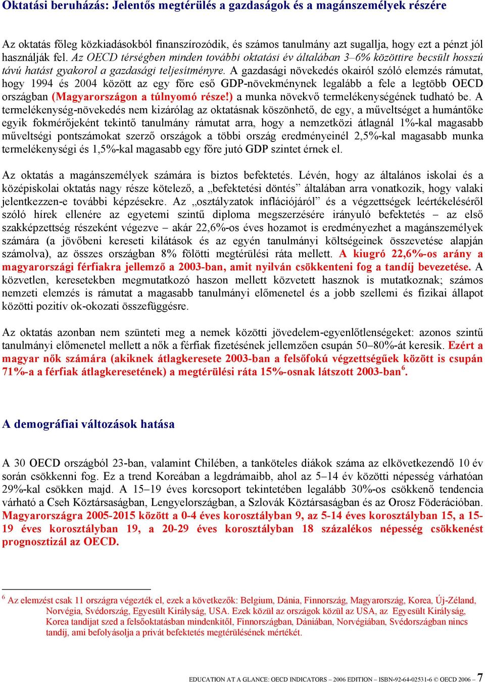 A gazdasági növekedés okairól szóló elemzés rámutat, hogy 1994 és 2004 között az egy főre eső GDP-növekménynek legalább a fele a legtöbb OECD országban (Magyarországon a túlnyomó része!