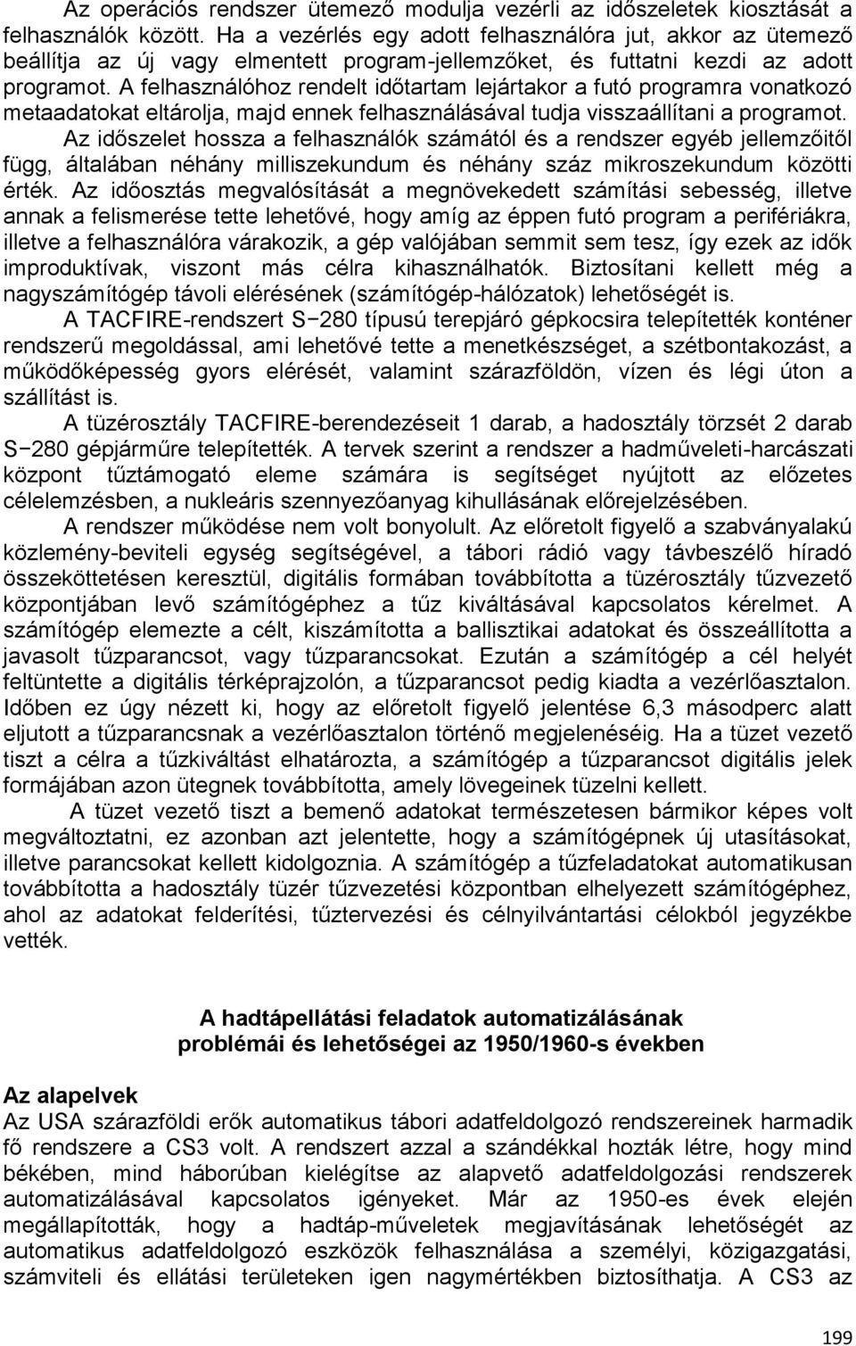 A felhasználóhoz rendelt időtartam lejártakor a futó programra vonatkozó metaadatokat eltárolja, majd ennek felhasználásával tudja visszaállítani a programot.