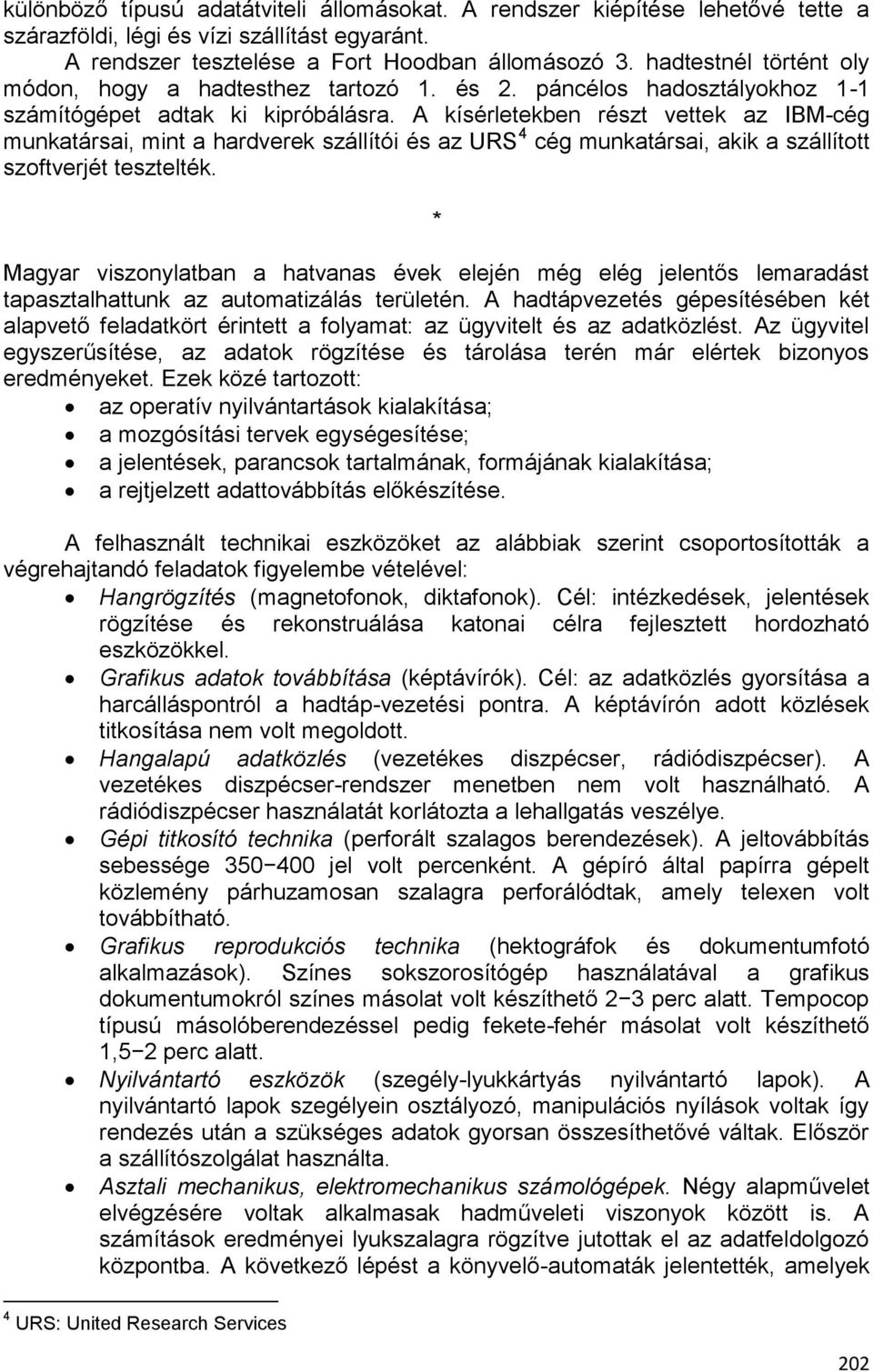 A kísérletekben részt vettek az IBM-cég munkatársai, mint a hardverek szállítói és az URS 4 cég munkatársai, akik a szállított szoftverjét tesztelték.