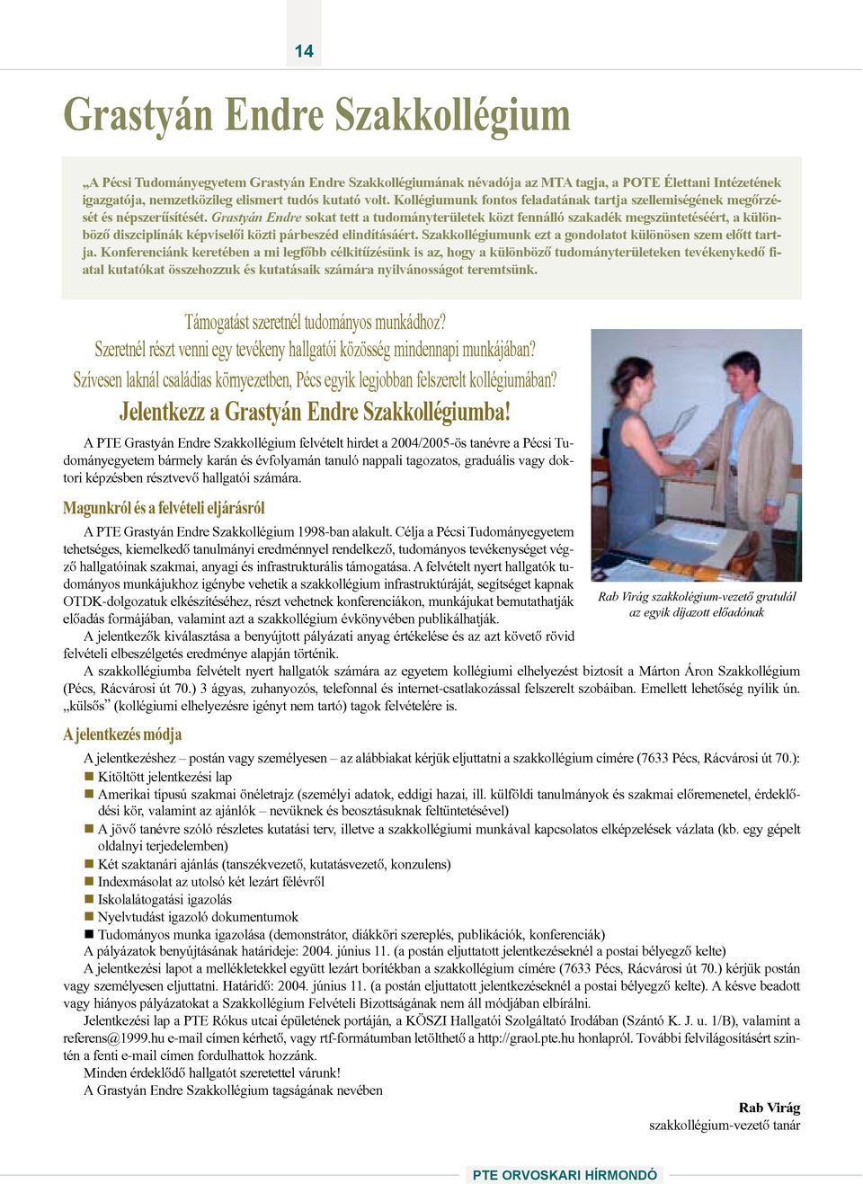 Grastyán Endre sokat tett a tudományterületek közt fennálló szakadék megszüntetéséért, a különbözõ diszciplínák képviselõi közti párbeszéd elindításáért.