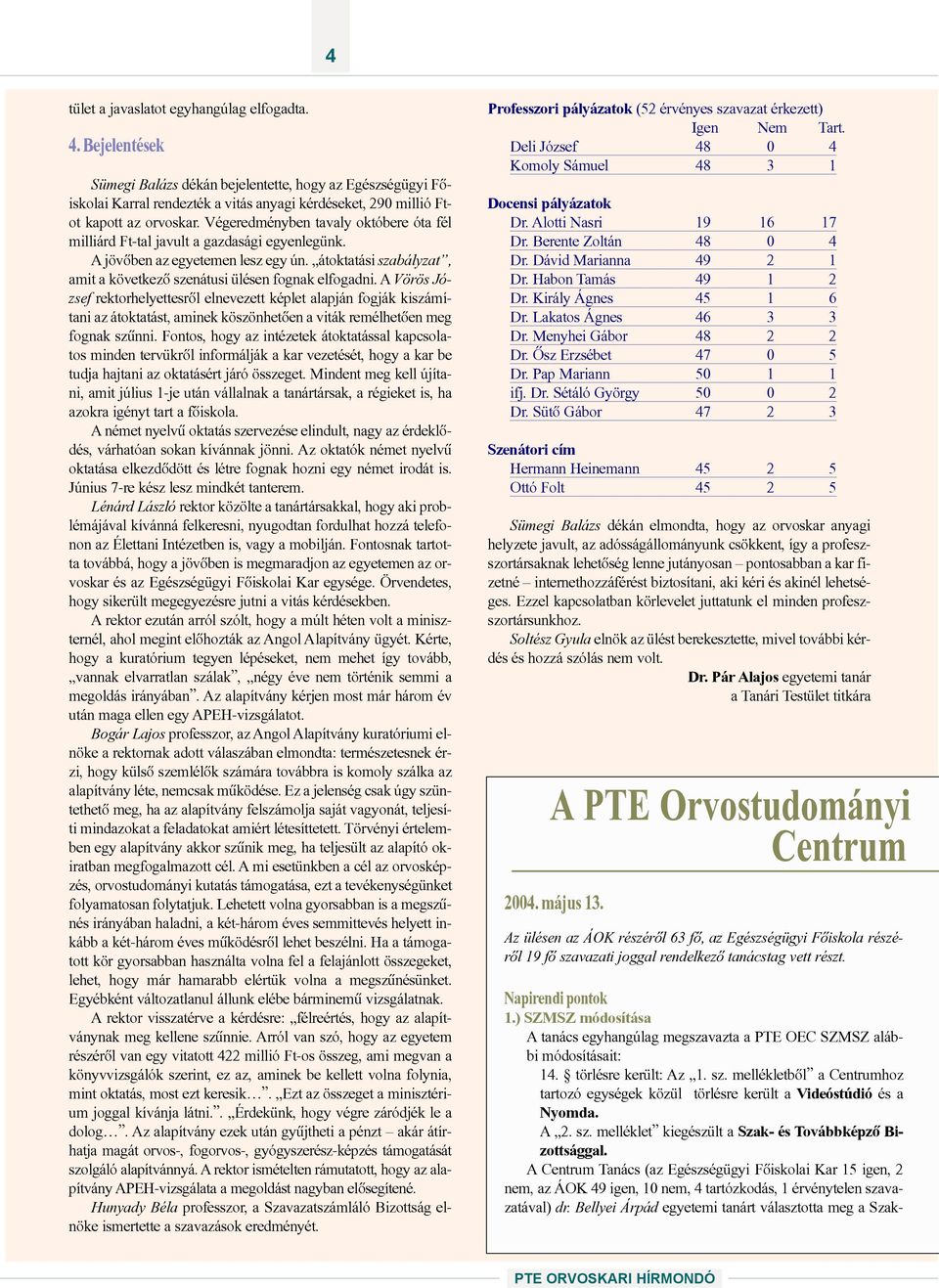 Végeredményben tavaly októbere óta fél milliárd Ft-tal javult a gazdasági egyenlegünk. A jövõben az egyetemen lesz egy ún. átoktatási szabályzat, amit a következõ szenátusi ülésen fognak elfogadni.