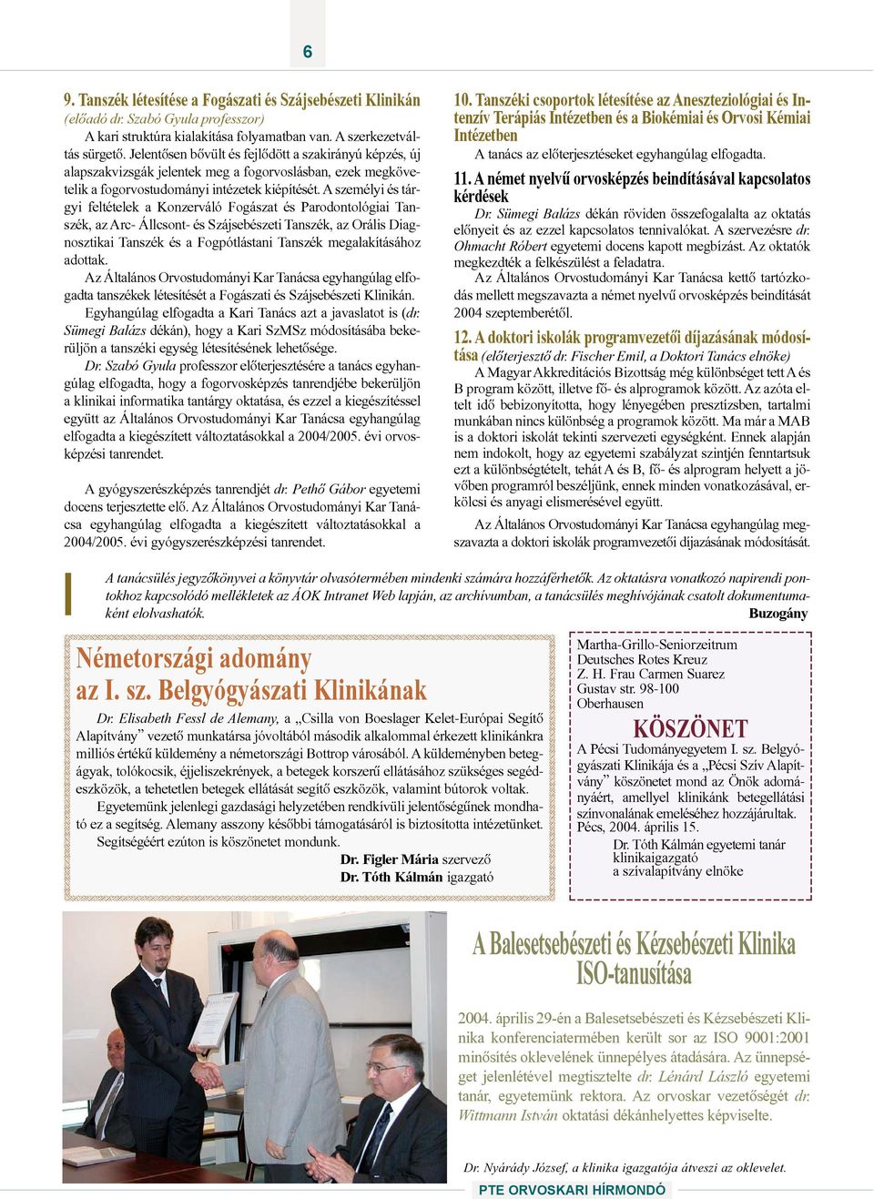 A személyi és tárgyi feltételek a Konzerváló Fogászat és Parodontológiai Tanszék, az Arc- Állcsont- és Szájsebészeti Tanszék, az Orális Diagnosztikai Tanszék és a Fogpótlástani Tanszék