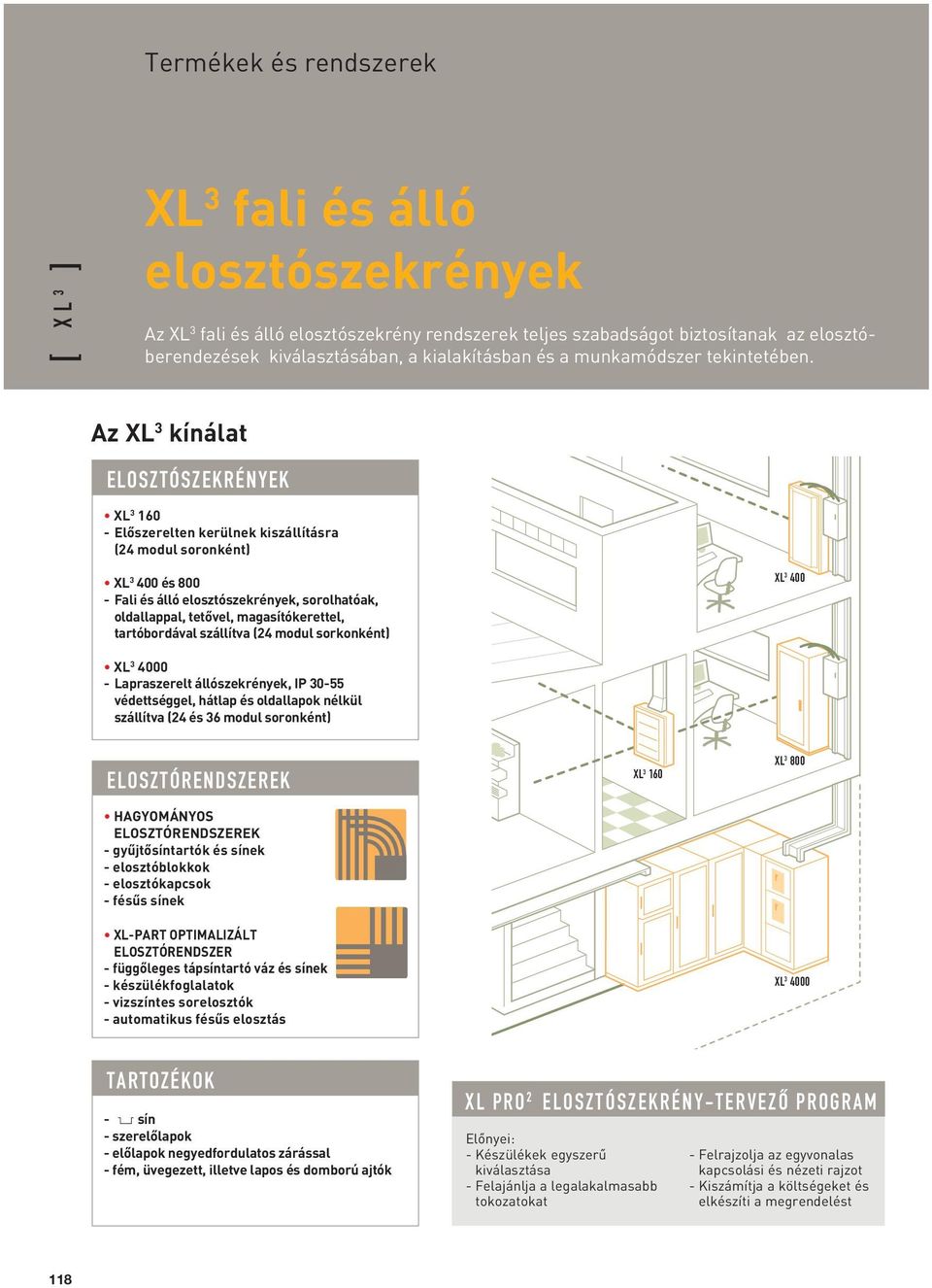 Az XL 3 kínálat ELOSZTÓSZEKRÉNYEK XL 3 160 - Elôszerelten kerülnek kiszállításra (24 modul soronként) XL 3 400 és 800 - Fali és álló elosztószekrények, sorolhatóak, oldallappal, tetôvel,