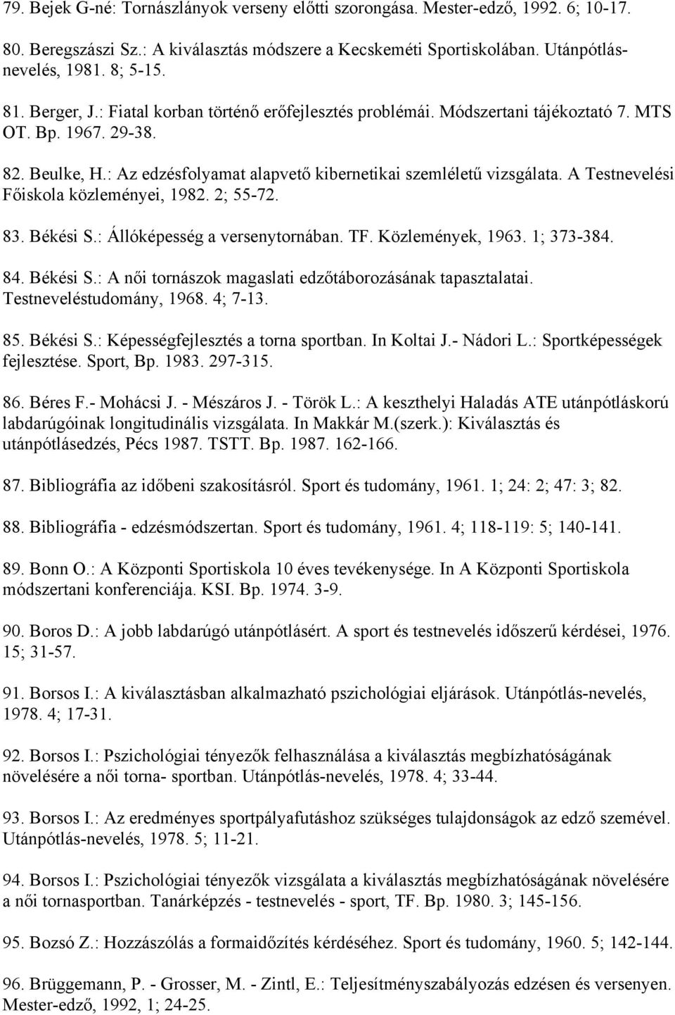 A Testnevelési Főiskola közleményei, 1982. 2; 55-72. 83. Békési S.: Állóképesség a versenytornában. TF. Közlemények, 1963. 1; 373-384. 84. Békési S.: A női tornászok magaslati edzőtáborozásának tapasztalatai.