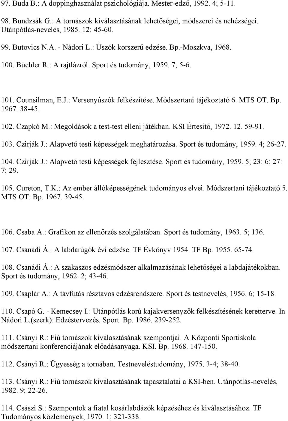 Módszertani tájékoztató 6. MTS OT. Bp. 1967. 38-45. 102. Czapkó M.: Megoldások a test-test elleni játékban. KSI Értesítő, 1972. 12. 59-91. 103. Czirják J.: Alapvető testi képességek meghatározása.