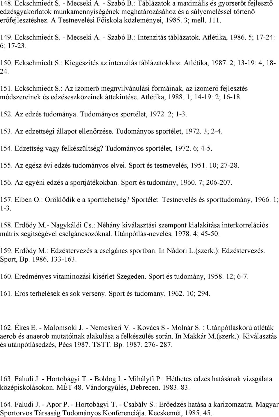 Atlétika, 1987. 2; 13-19: 4; 18-24. 151. Eckschmiedt S.: Az izomerő megnyilvánulási formáinak, az izomerő fejlesztés módszereinek és edzéseszközeinek áttekintése. Atlétika, 1988. 1; 14-19: 2; 16-18.