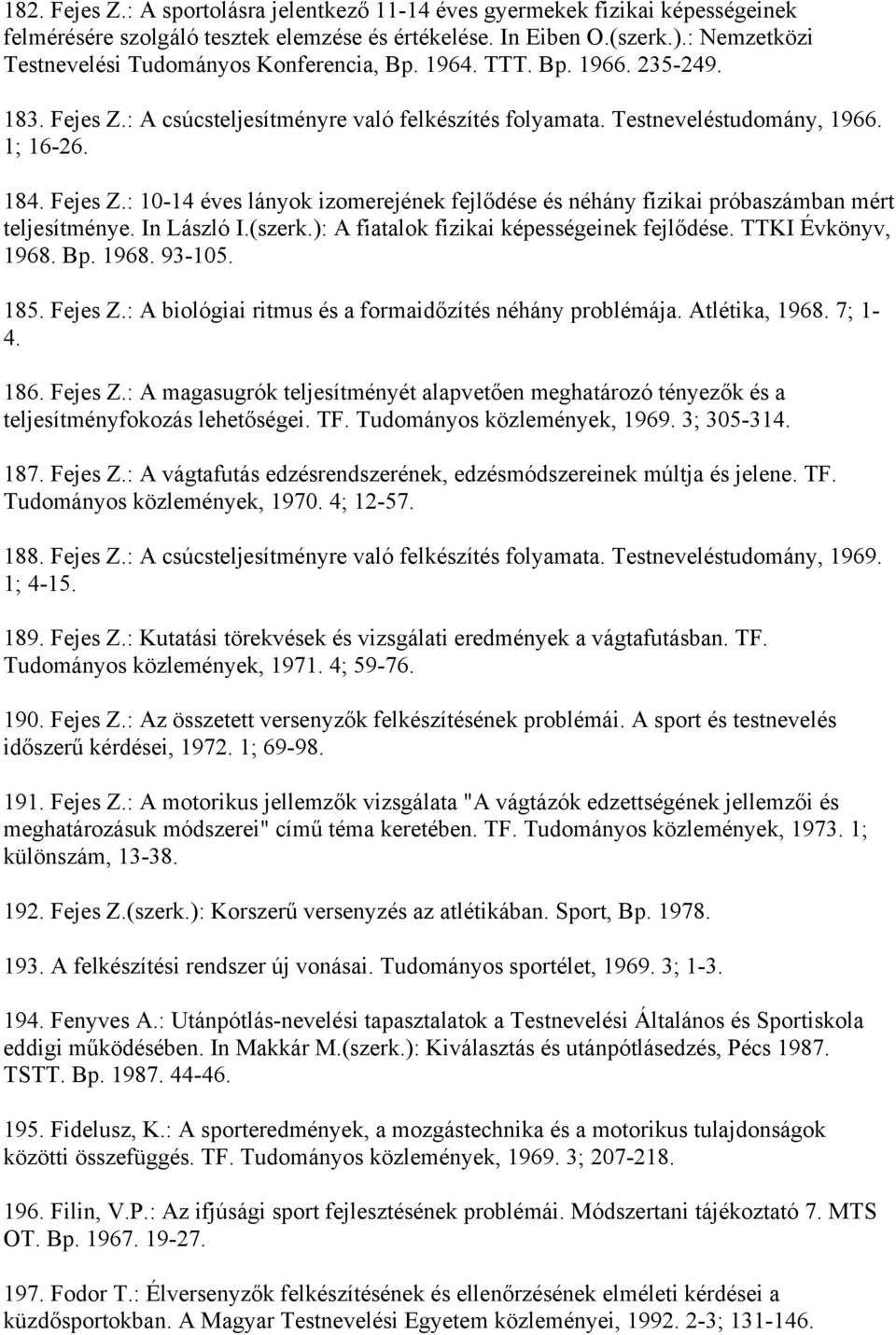 In László I.(szerk.): A fiatalok fizikai képességeinek fejlődése. TTKI Évkönyv, 1968. Bp. 1968. 93-105. 185. Fejes Z.: A biológiai ritmus és a formaidőzítés néhány problémája. Atlétika, 1968. 7; 1-4.