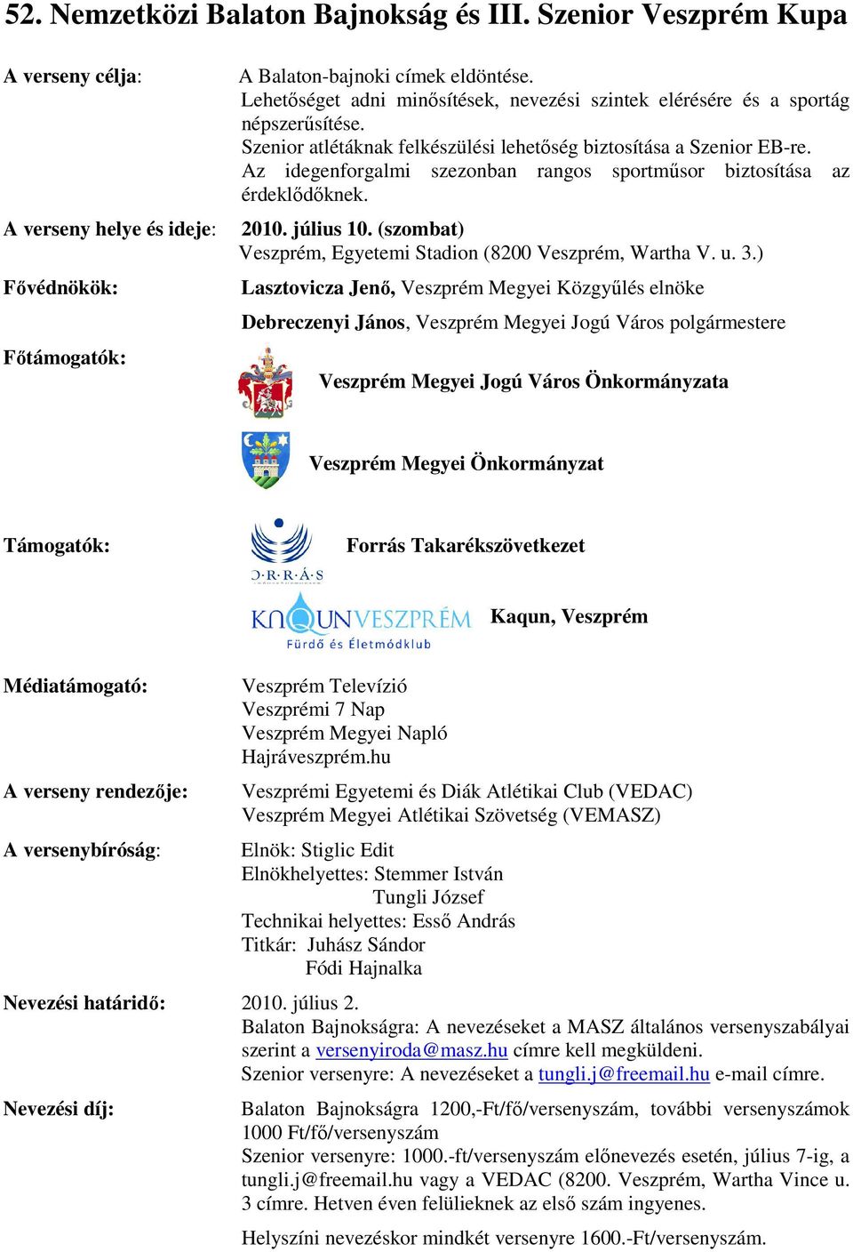 Az idegenforgalmi szezonban rangos sportműsor biztosítása az érdeklődőknek. 2010. július 10. (szombat) Veszprém, Egyetemi Stadion (8200 Veszprém, Wartha V. u. 3.