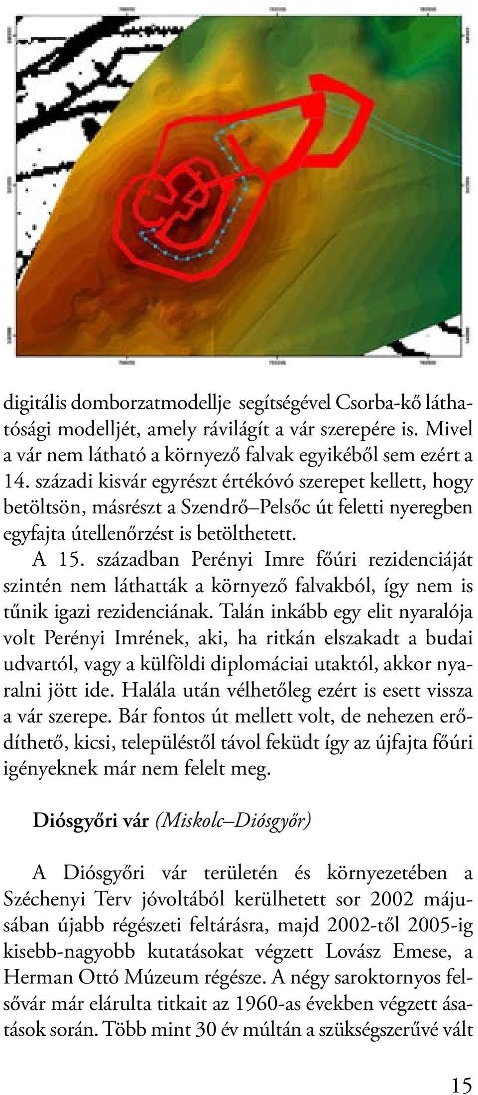 században Perényi Imre főúri rezidenciáját szintén nem láthatták a környező falvakból, így nem is tűnik igazi rezidenciának.