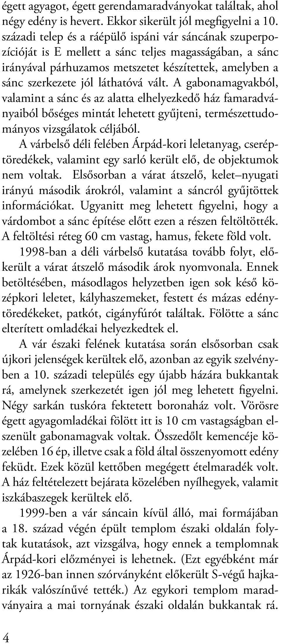 vált. A gabonamagvakból, valamint a sánc és az alatta elhelyezkedő ház famaradványaiból bőséges mintát lehetett gyűjteni, természettudományos vizsgálatok céljából.