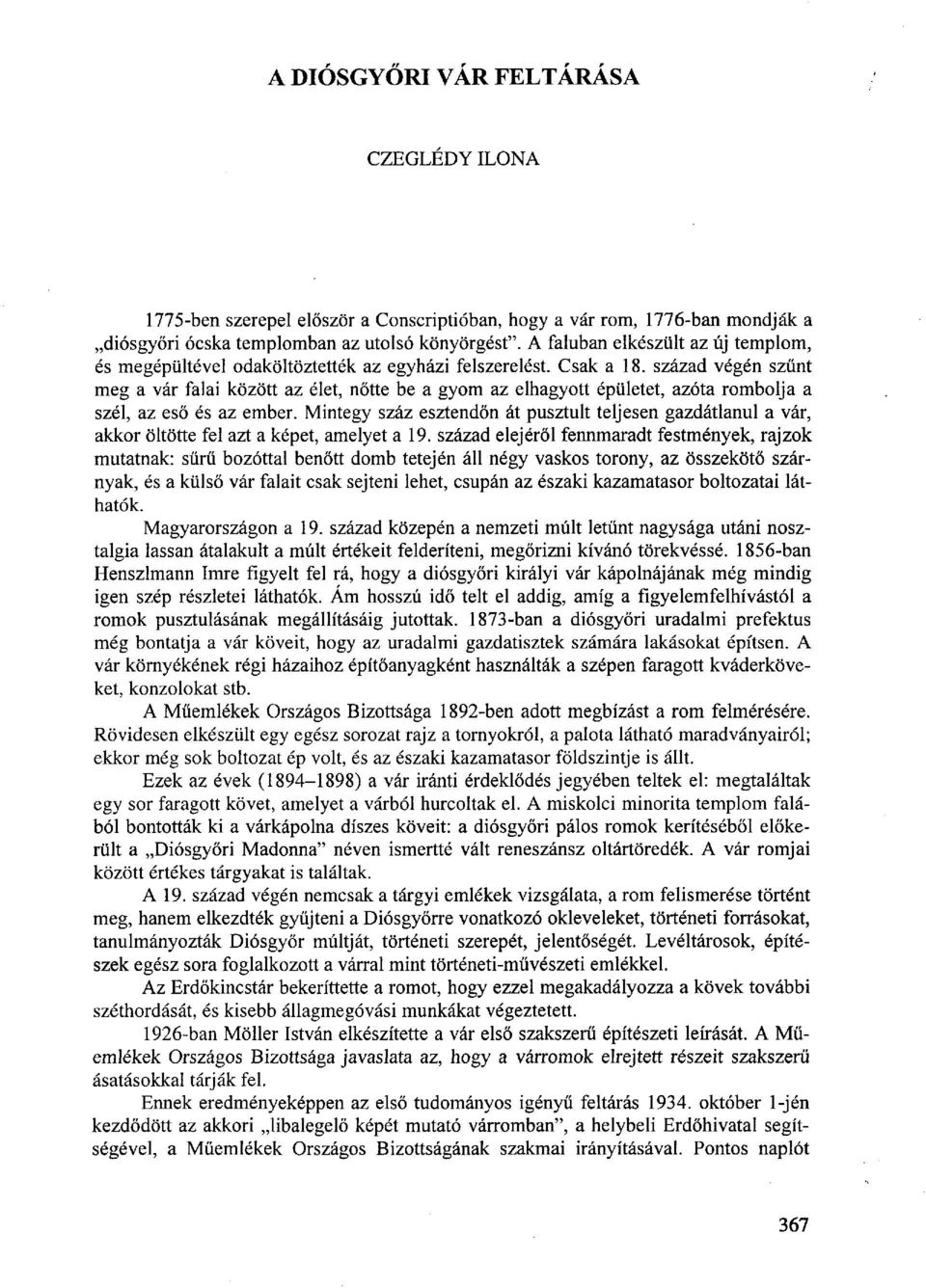 század végén szűnt meg a vár falai között az élet, nőtte be a gyom az elhagyott épületet, azóta rombolja a szél, az eső és az ember.