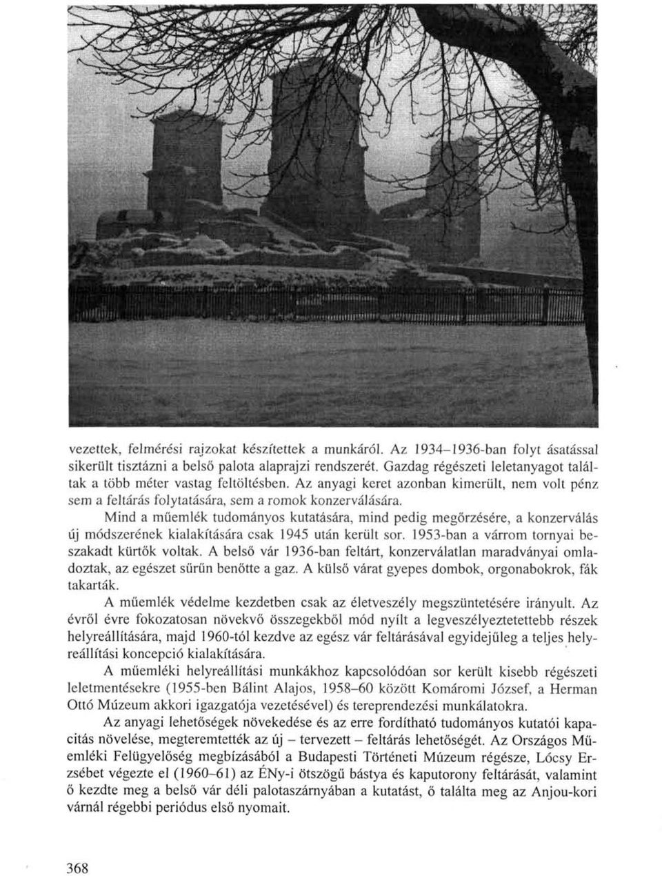 Mind a műemlék tudományos kutatására, mind pedig megőrzésére, a konzerválás új módszerének kialakítására csak 1945 után került sor. 1953-ban a várrom tornyai beszakadt kürtők voltak.