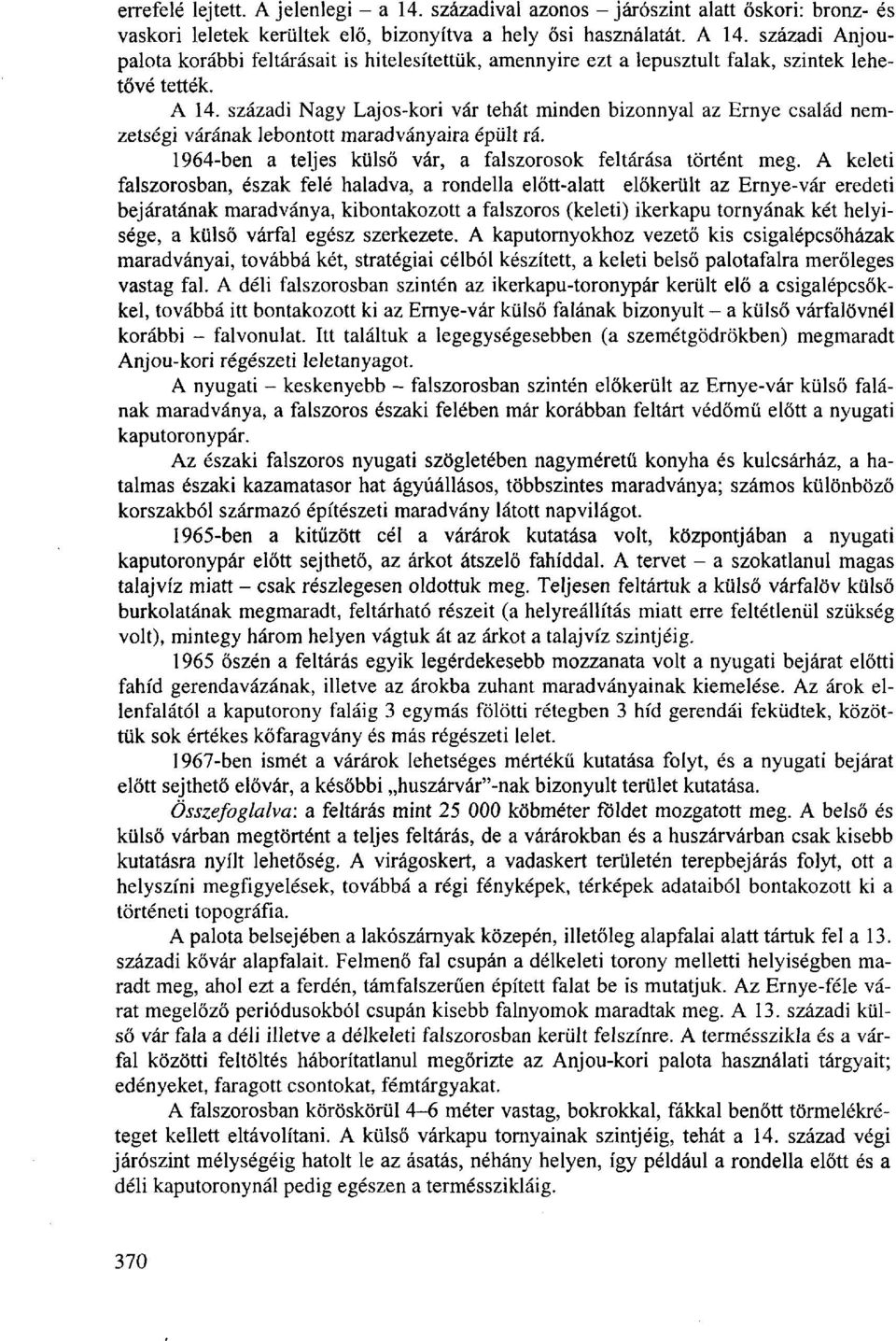 századi Nagy Lajos-kori vár tehát minden bizonnyal az Ernye család nemzetségi várának lebontott maradványaira épült rá. 1964-ben a teljes külső vár, a falszorosok feltárása történt meg.