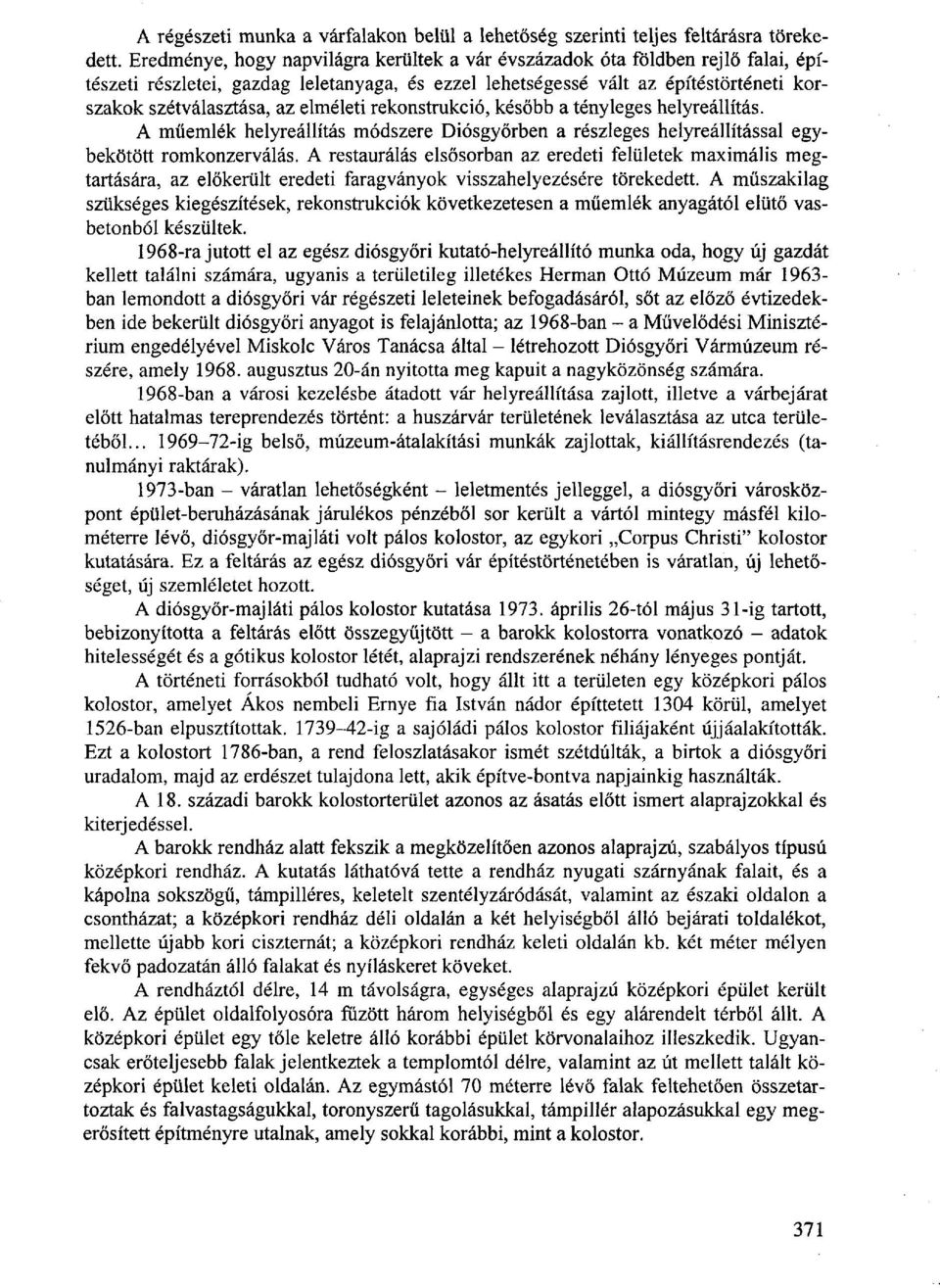 elméleti rekonstrukció, később a tényleges helyreállítás. A műemlék helyreállítás módszere Diósgyőrben a részleges helyreállítással egybekötött romkonzerválás.