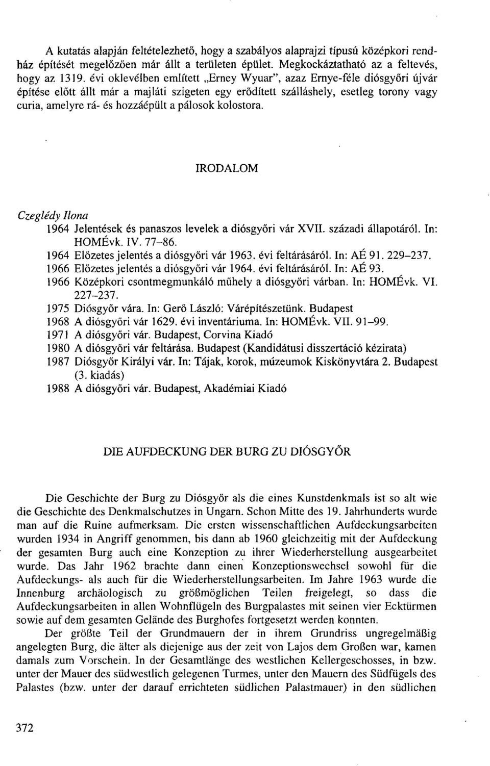 pálosok kolostora. IRODALOM Czeglédy Ilona 1964 Jelentések és panaszos levelek a diósgyőri vár XVII. századi állapotáról. In: HOMÉvk. IV. 77-86. 1964 Előzetes jelentés a diósgyőri vár 1963.