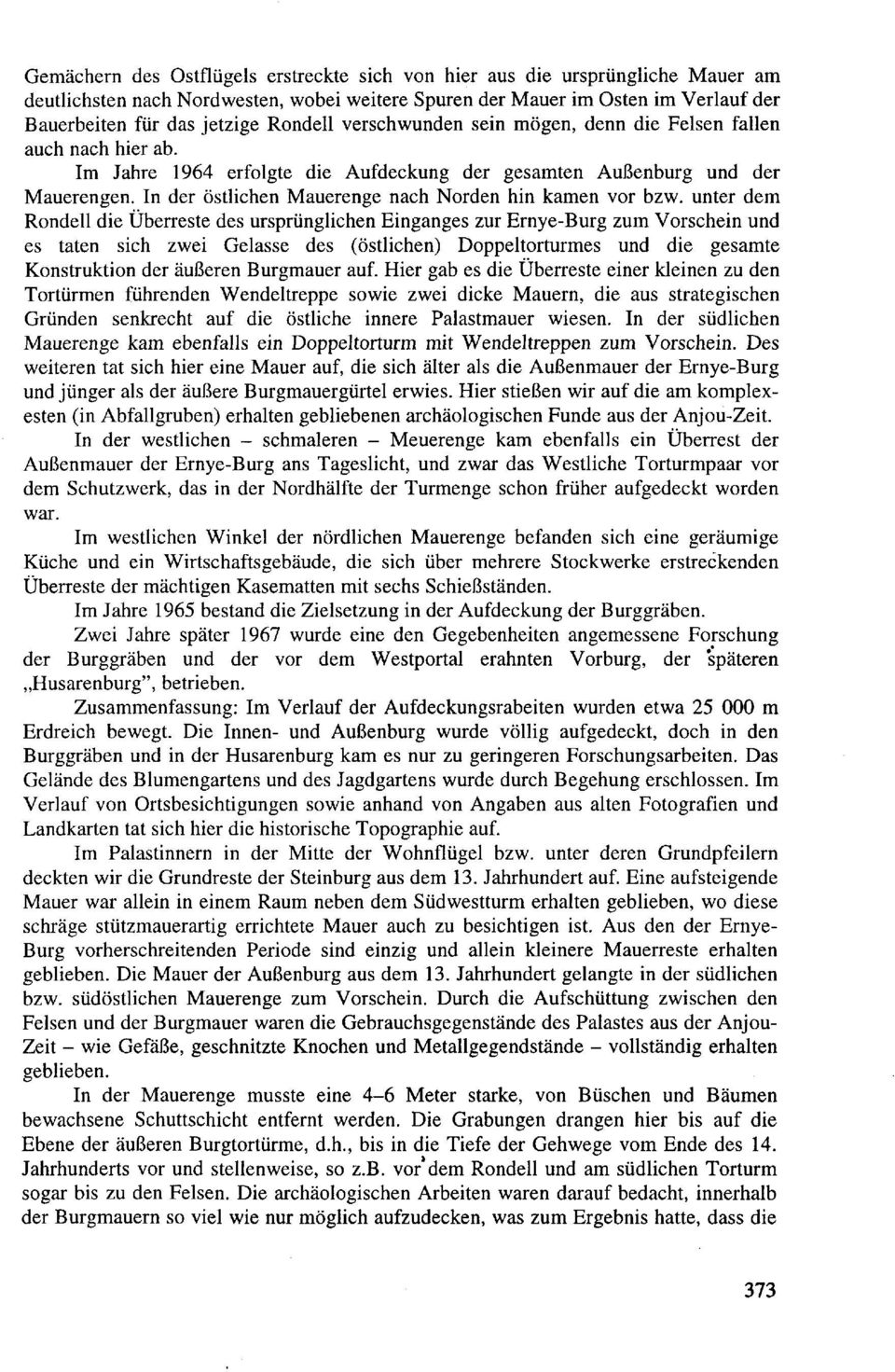 In der östlichen Mauerenge nach Norden hin kamen vor bzw.