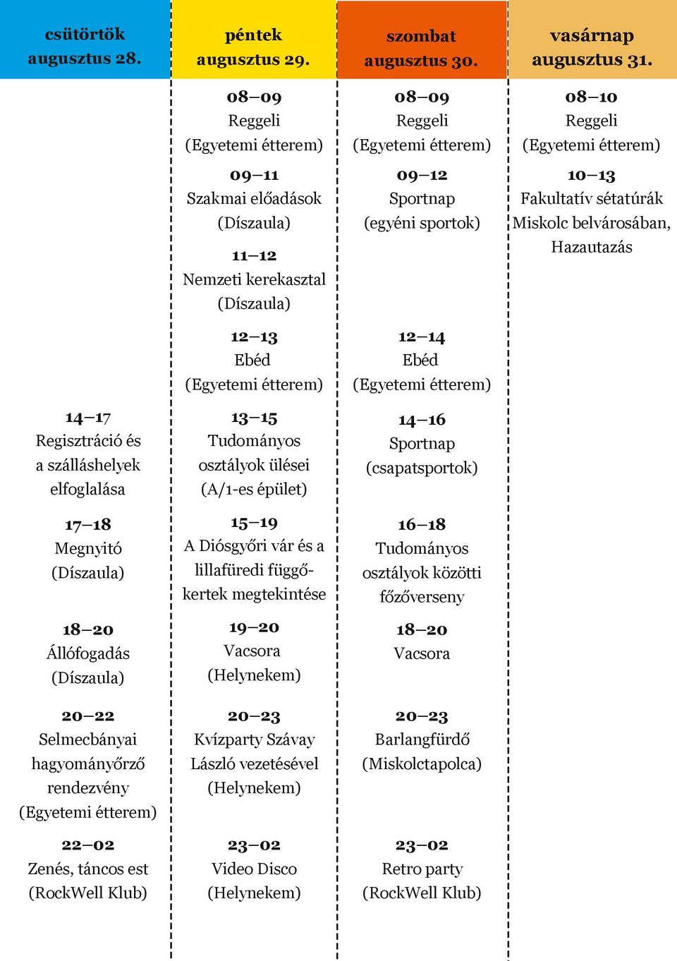 20 Állófogadás (Díszaula) 20 22 Selmecbányai hagyományőrző rendezvény (Egyetemi étterem) 22 02 Zenés, táncos est (RockWell Klub) 08 09 (Egyetemi étterem) 09 12 Sportnap (egyéni sportok) 12 13 Ebéd