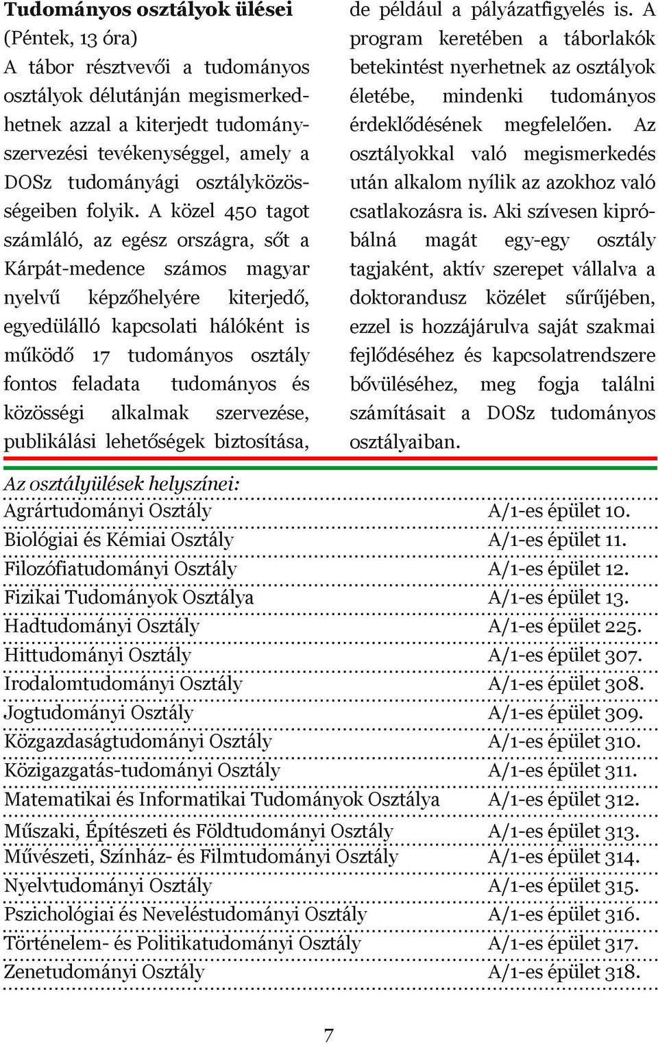 Az osztályokkal való megismerkedés után alkalom nyílik az azokhoz való csatlakozásra is.