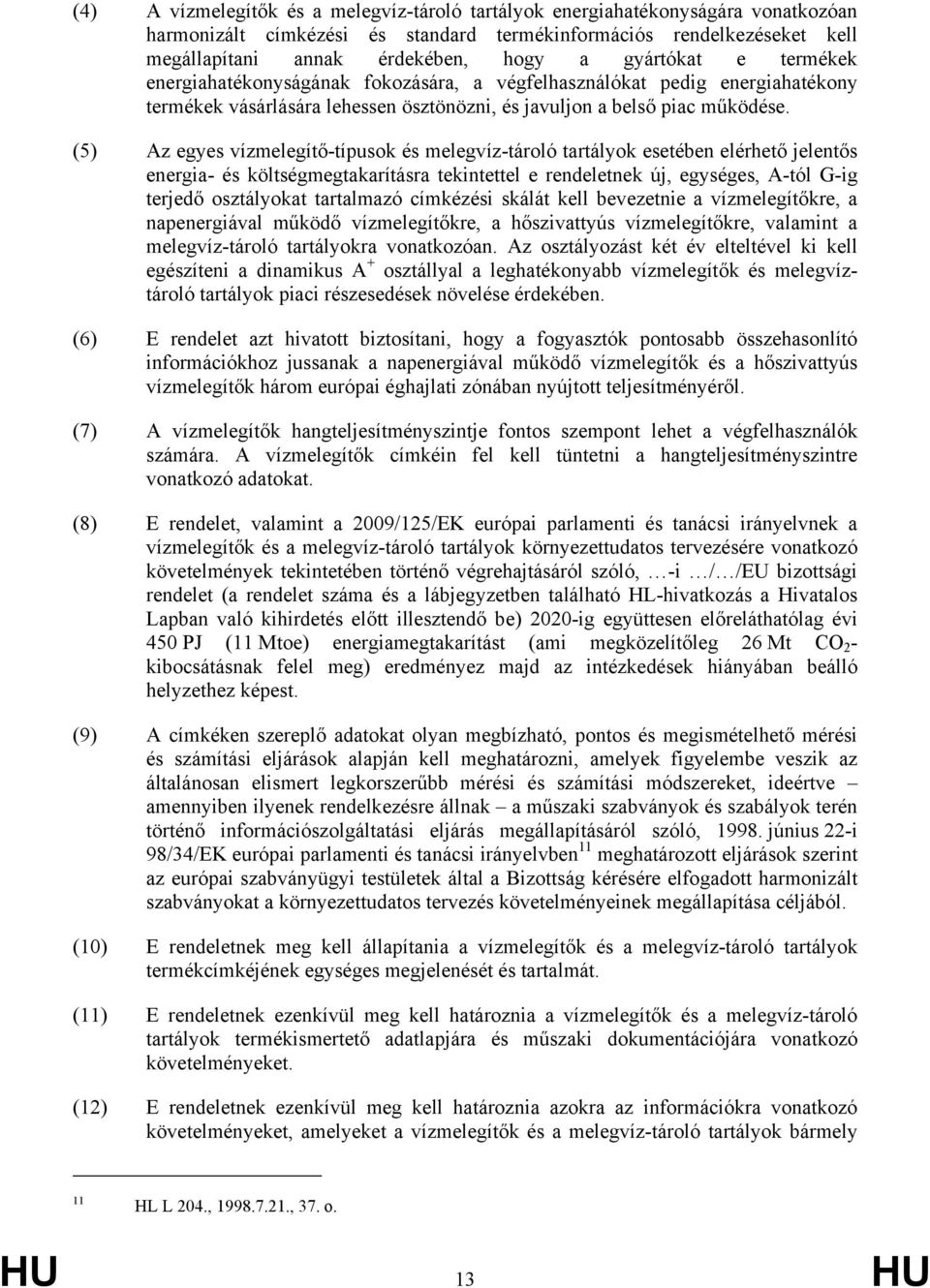 (5) Az egyes vízmelegítő-típusok és melegvíz-tároló tartályok esetében elérhető jelentős energia- és költségmegtakarításra tekintettel e rendeletnek új, egységes, A-tól G-ig terjedő osztályokat