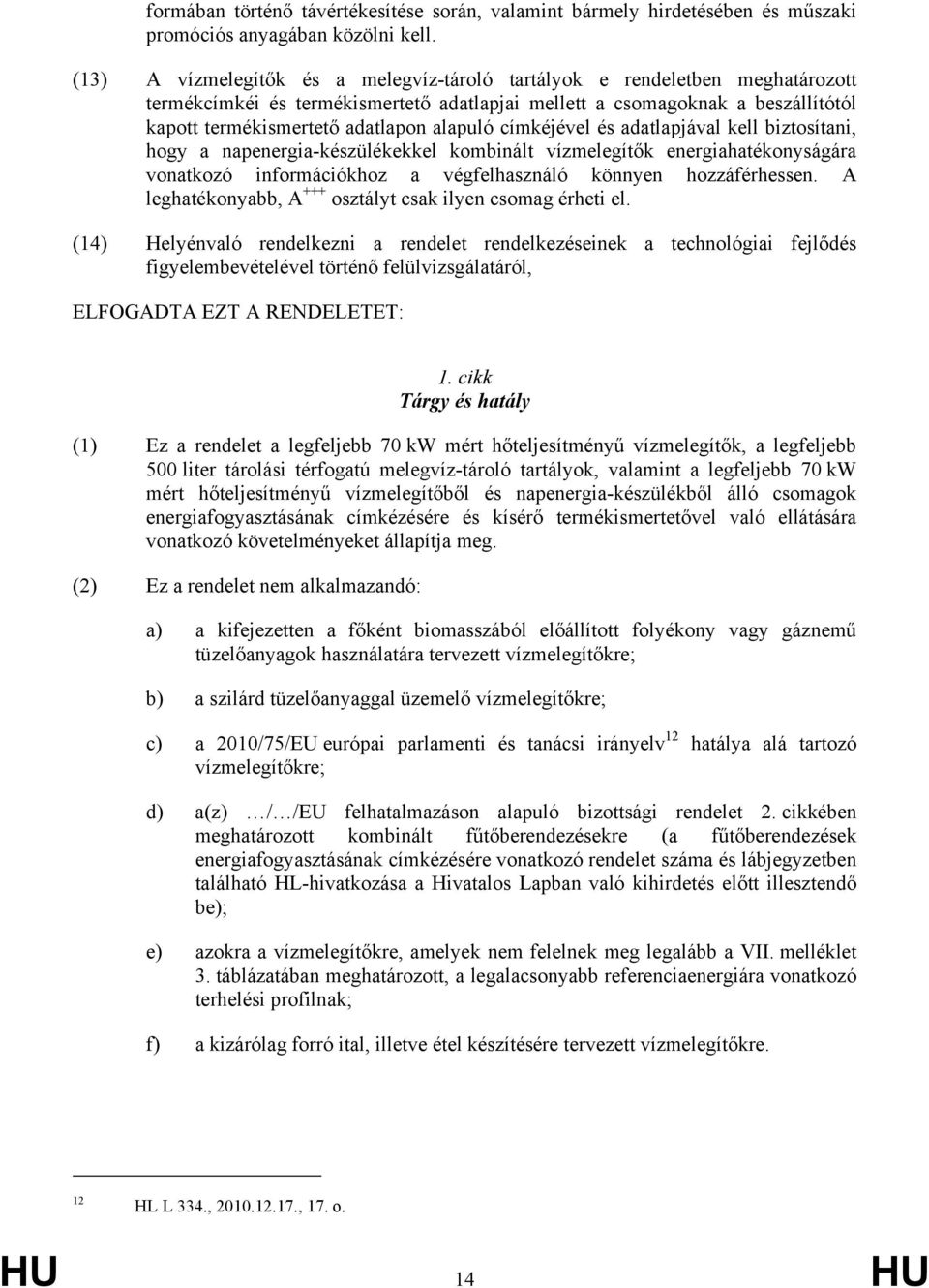 alapuló címkéjével és adatlapjával kell biztosítani, hogy a napenergia-készülékekkel kombinált vízmelegítők energiahatékonyságára vonatkozó információkhoz a végfelhasználó könnyen hozzáférhessen.