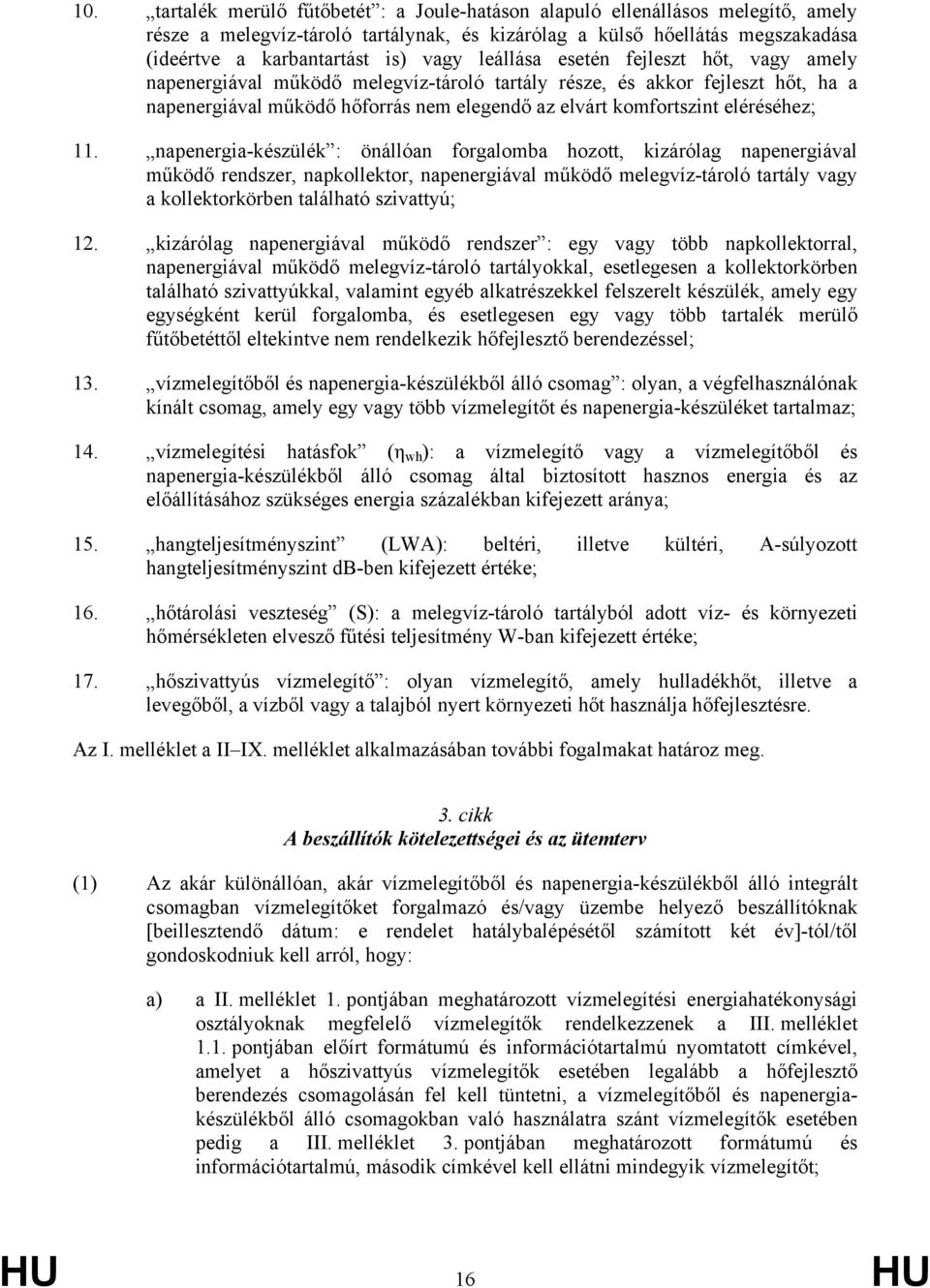 11. napenergia-készülék : önállóan forgalomba hozott, kizárólag napenergiával működő rendszer, napkollektor, napenergiával működő melegvíz-tároló tartály vagy a kollektorkörben található szivattyú;