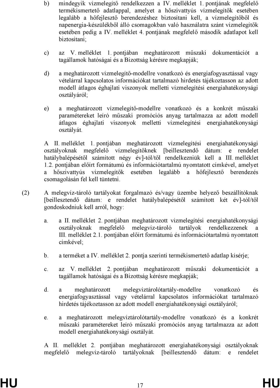 csomagokban való használatra szánt vízmelegítők esetében pedig a IV. melléklet 4. pontjának megfelelő második adatlapot kell biztosítani; c) az V. melléklet 1.