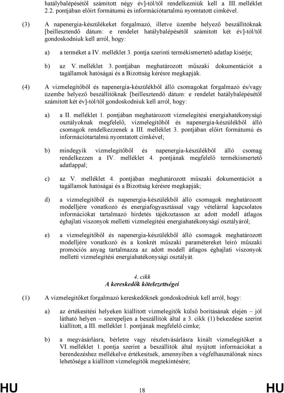 terméket a IV. melléklet 3. pontja szerinti termékismertető adatlap kísérje; b) az V. melléklet 3. pontjában meghatározott műszaki dokumentációt a tagállamok hatóságai és a Bizottság kérésre megkapják.