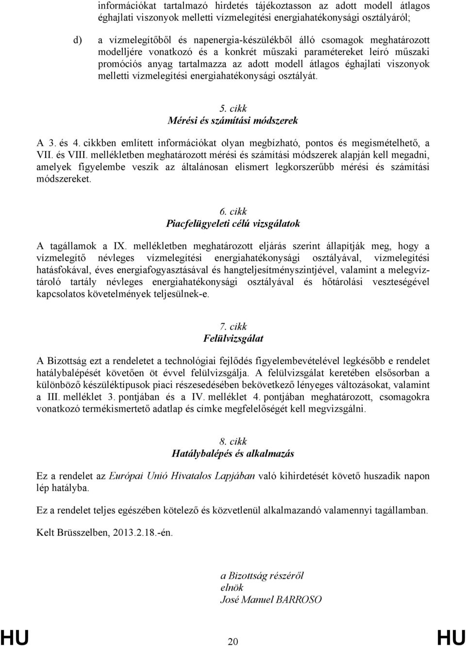 energiahatékonysági osztályát. 5. cikk Mérési és számítási módszerek A 3. és 4. cikkben említett információkat olyan megbízható, pontos és megismételhető, a VII. és VIII.