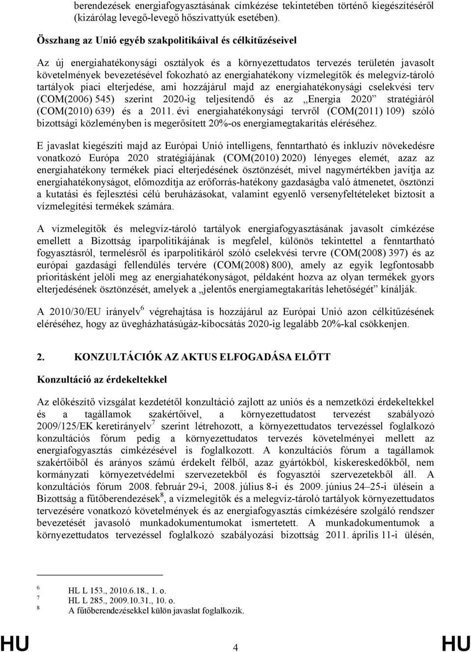 energiahatékony vízmelegítők és melegvíz-tároló tartályok piaci elterjedése, ami hozzájárul majd az energiahatékonysági cselekvési terv (COM(2006) 545) szerint 2020-ig teljesítendő és az Energia 2020