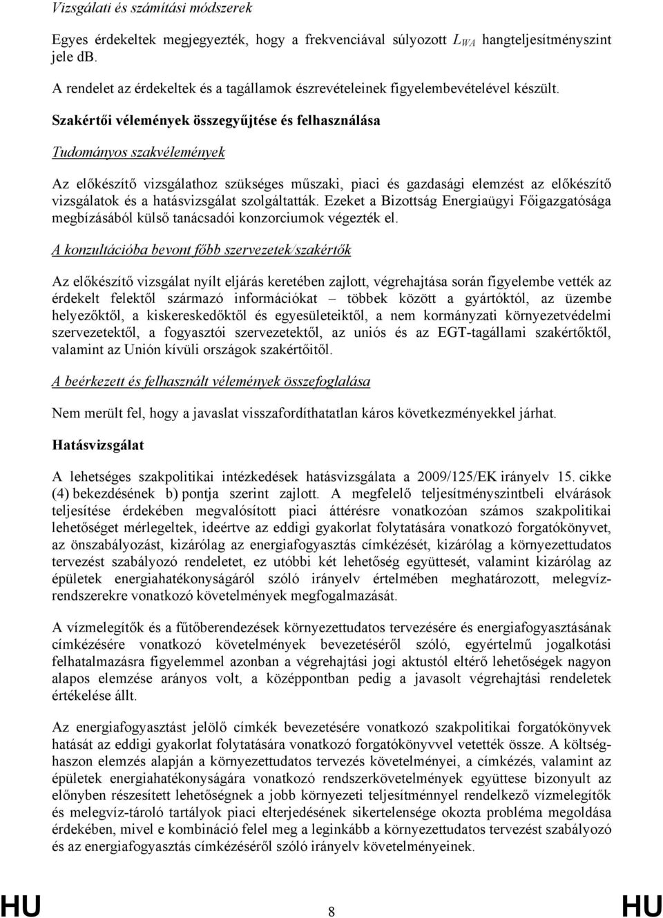 Szakértői vélemények összegyűjtése és felhasználása Tudományos szakvélemények Az előkészítő vizsgálathoz szükséges műszaki, piaci és gazdasági elemzést az előkészítő vizsgálatok és a hatásvizsgálat