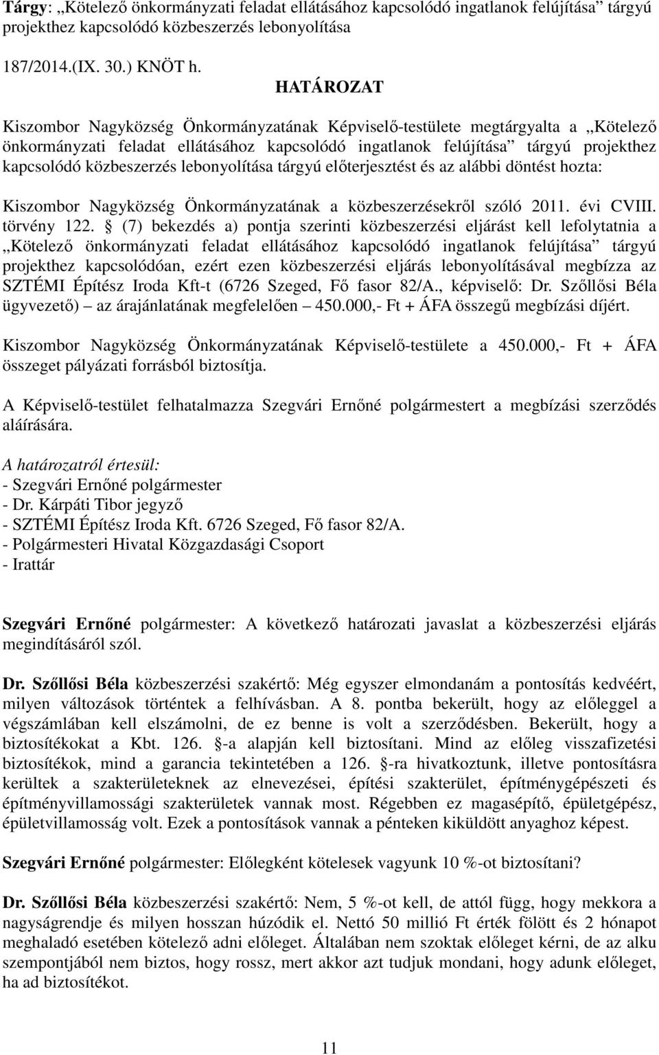 lebonyolítása tárgyú előterjesztést és az alábbi döntést hozta: Kiszombor Nagyközség Önkormányzatának a közbeszerzésekről szóló 2011. évi CVIII. törvény 122.