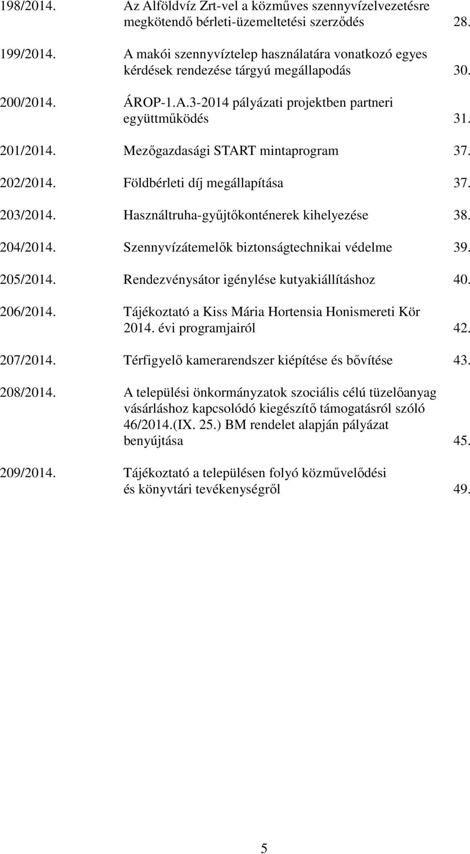 Mezőgazdasági START mintaprogram 37. 202/2014. Földbérleti díj megállapítása 37. 203/2014. Használtruha-gyűjtőkonténerek kihelyezése 38. 204/2014. Szennyvízátemelők biztonságtechnikai védelme 39.