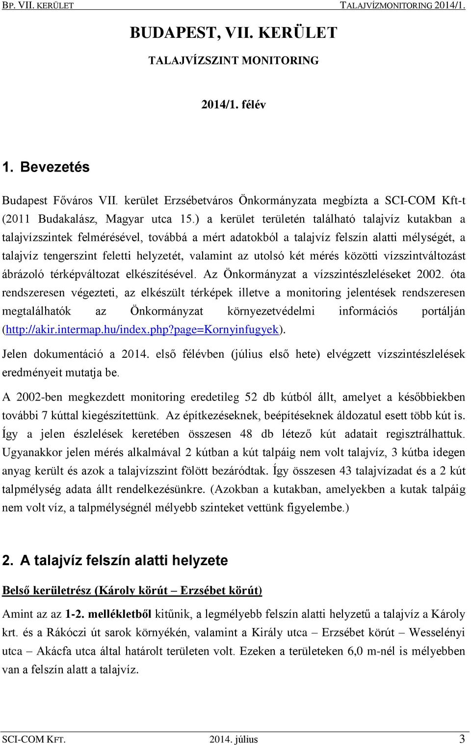 ) a kerület területén található talajvíz kutakban a talajvízszintek felmérésével, továbbá a mért adatokból a talajvíz felszín alatti mélységét, a talajvíz tengerszint feletti helyzetét, valamint az