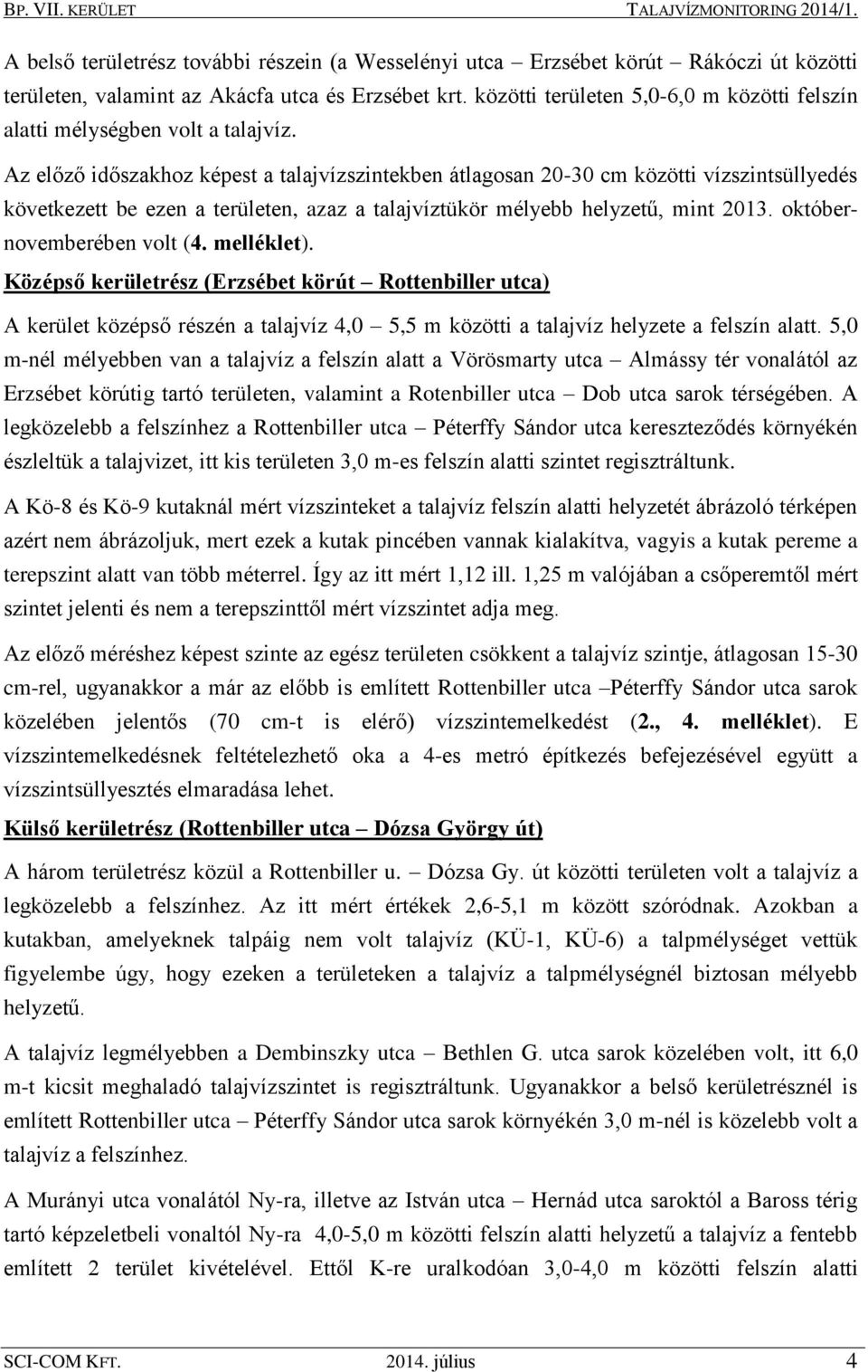 Az előző időszakhoz képest a talajvízszintekben átlagosan 20-30 cm közötti vízszintsüllyedés következett be ezen a területen, azaz a talajvíztükör mélyebb helyzetű, mint 2013.