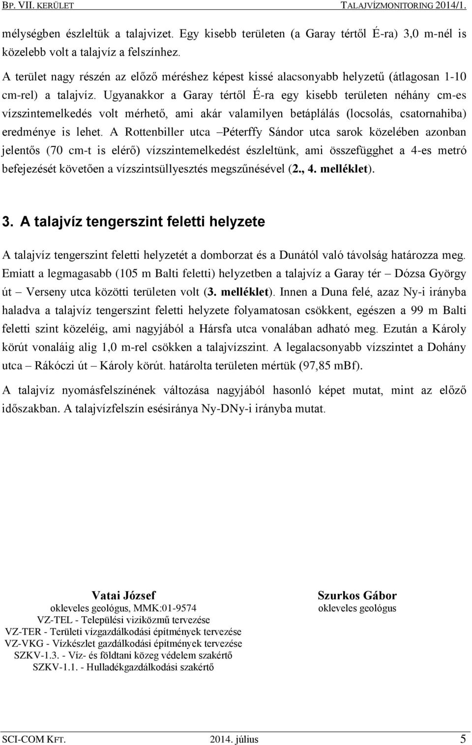 Ugyanakkor a Garay tértől É-ra egy kisebb területen néhány cm-es vízszintemelkedés volt mérhető, ami akár valamilyen betáplálás (locsolás, csatornahiba) eredménye is lehet.