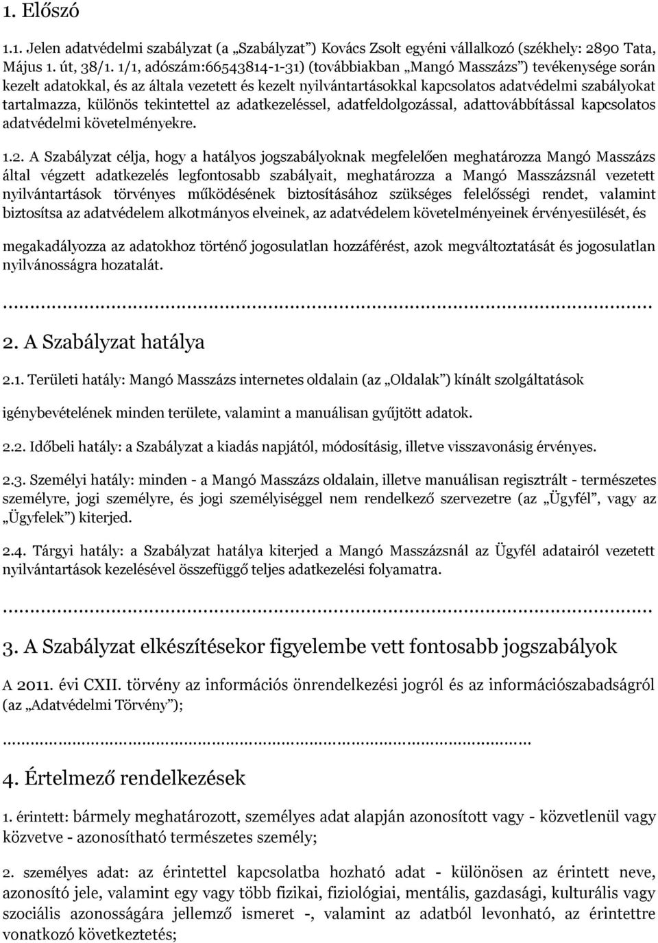 különös tekintettel az adatkezeléssel, adatfeldolgozással, adattovábbítással kapcsolatos adatvédelmi követelményekre. 1.2.