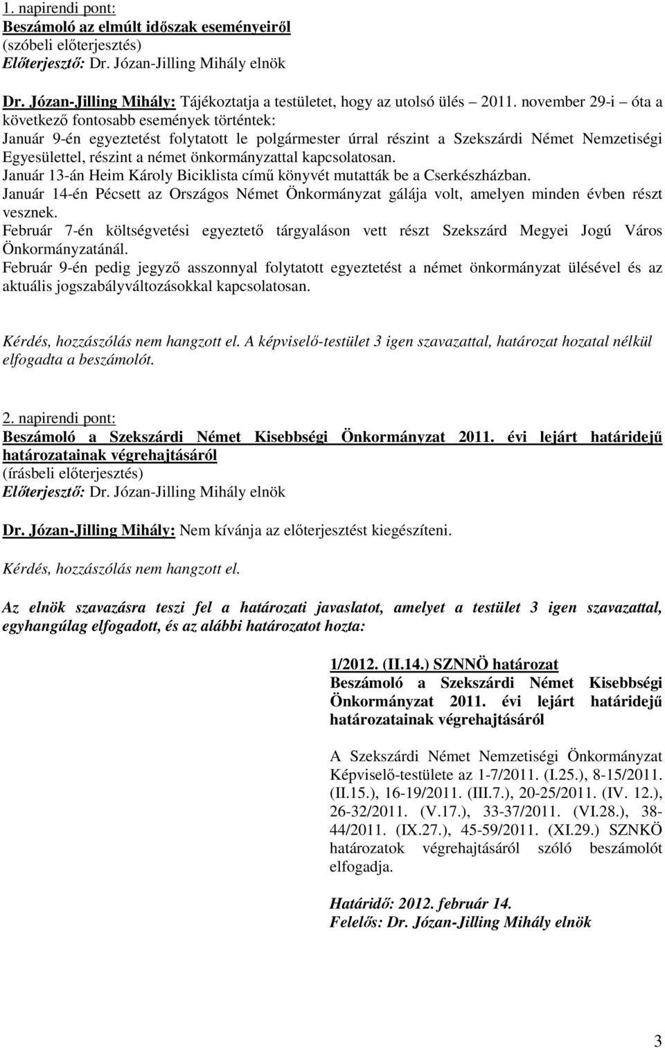 önkormányzattal kapcsolatosan. Január 13-án Heim Károly Biciklista címő könyvét mutatták be a Cserkészházban.