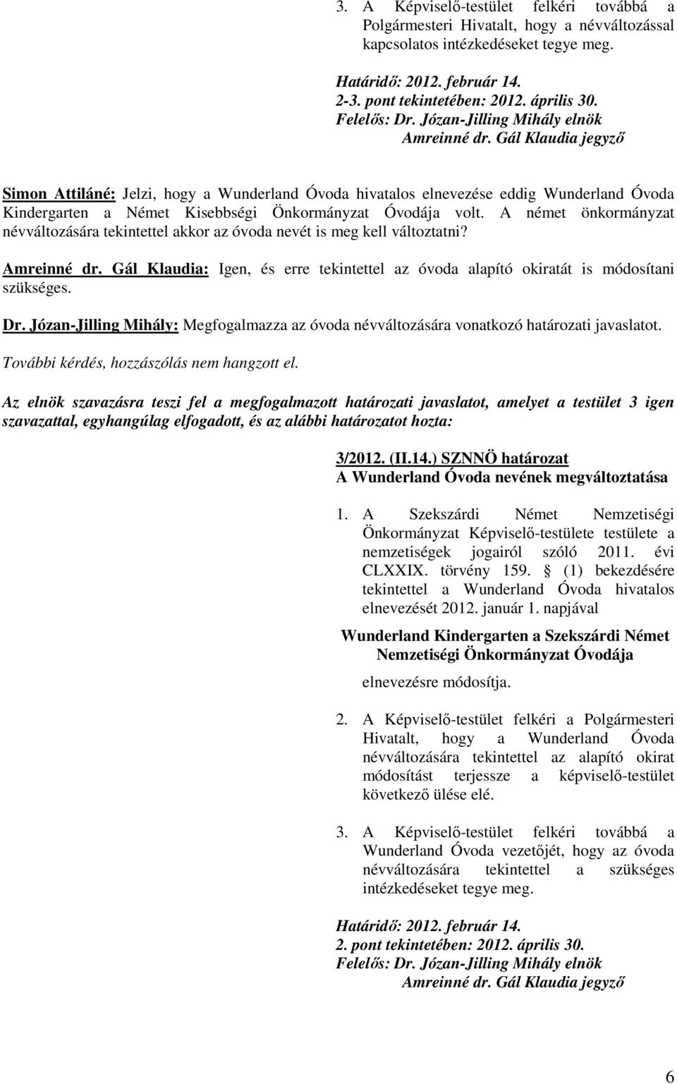 A német önkormányzat névváltozására tekintettel akkor az óvoda nevét is meg kell változtatni? Amreinné dr. Gál Klaudia: Igen, és erre tekintettel az óvoda alapító okiratát is módosítani szükséges. Dr.